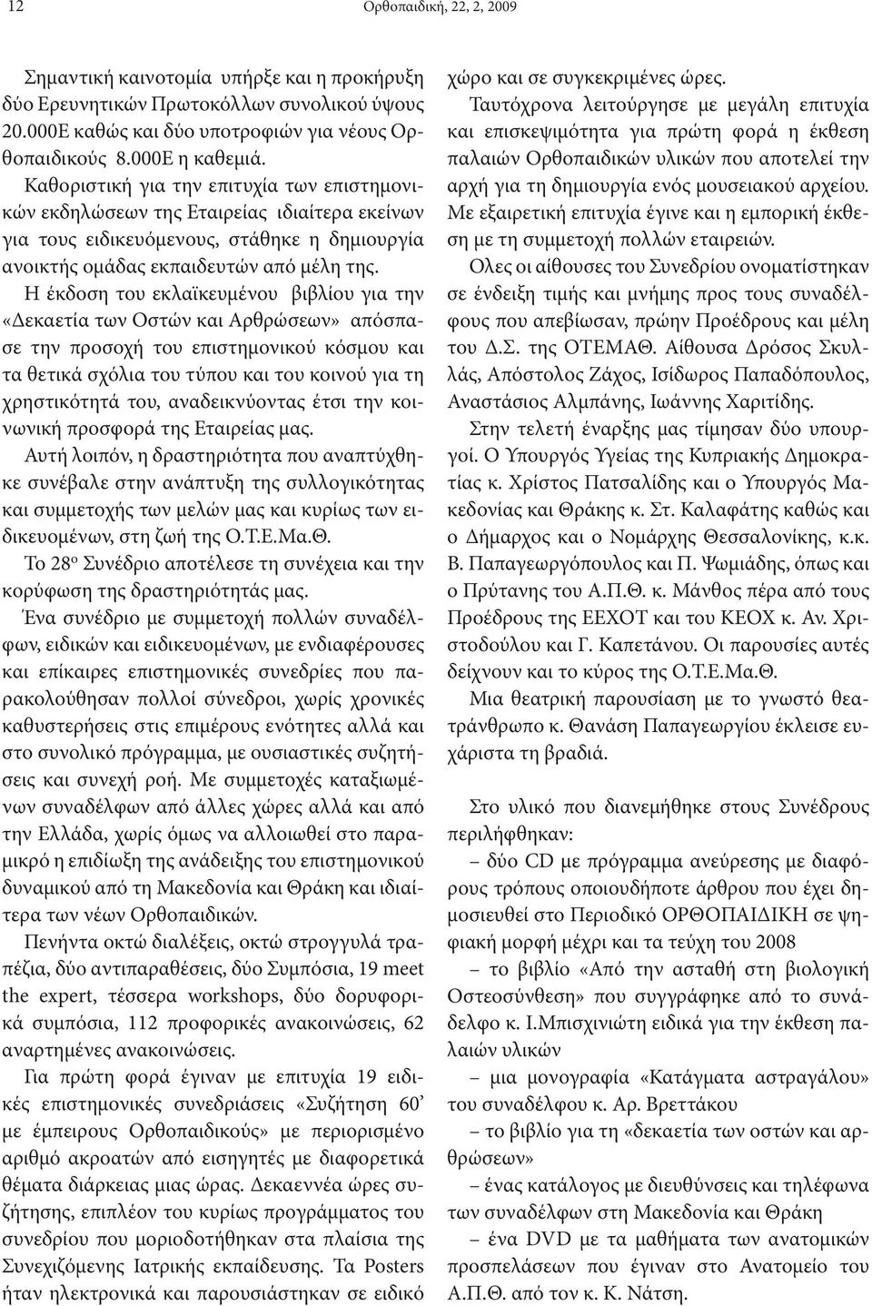 Η έκδοση του εκλαϊκευμένου βιβλίου για την «Δεκαετία των Οστών και Αρθρώσεων» απόσπασε την προσοχή του επιστημονικού κόσμου και τα θετικά σχόλια του τύπου και του κοινού για τη χρηστικότητά του,