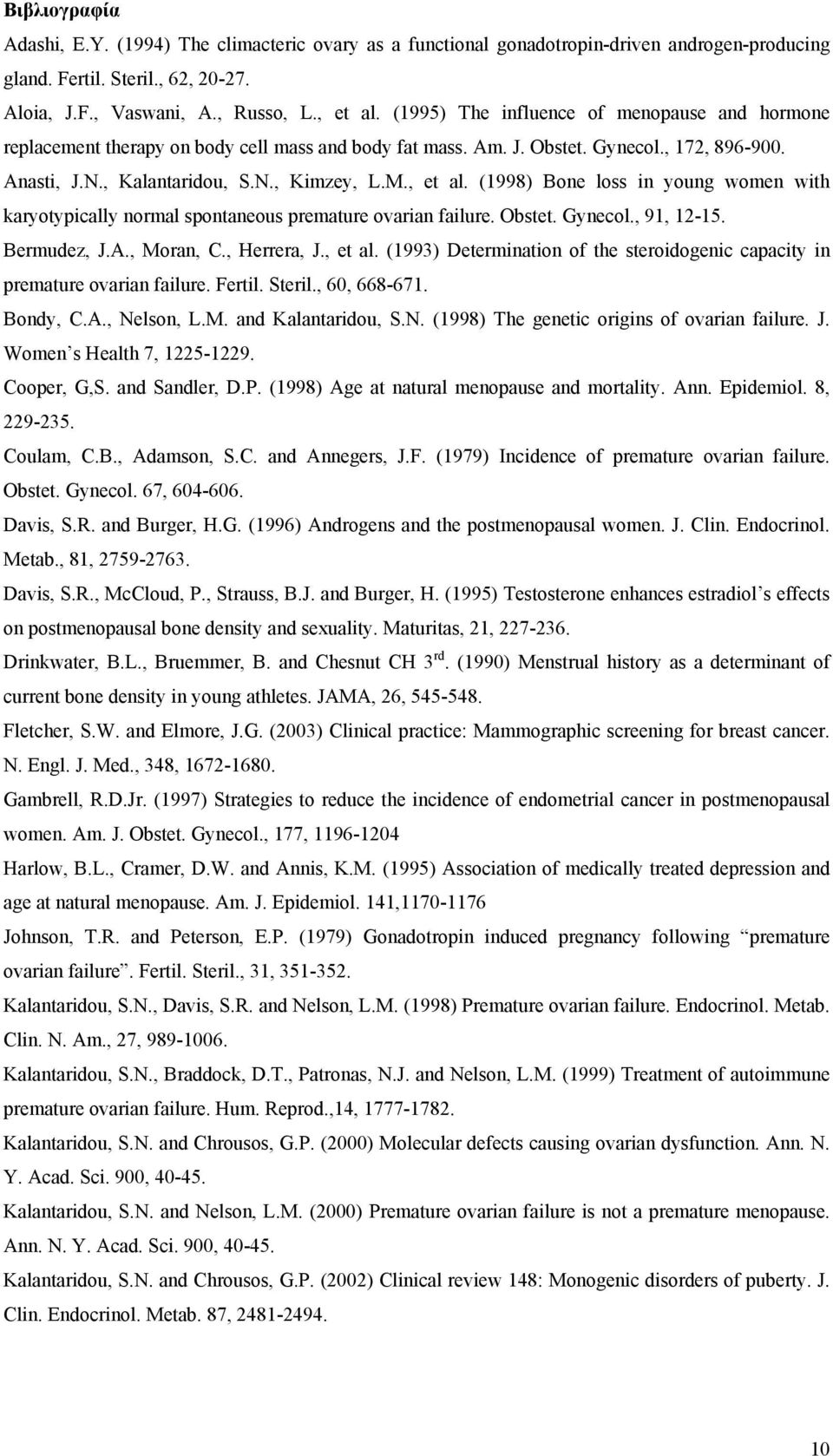 (1998) Bone loss in young women with karyotypically normal spontaneous premature ovarian failure. Obstet. Gynecol., 91, 12-15. Bermudez, J.A., Moran, C., Herrera, J., et al.