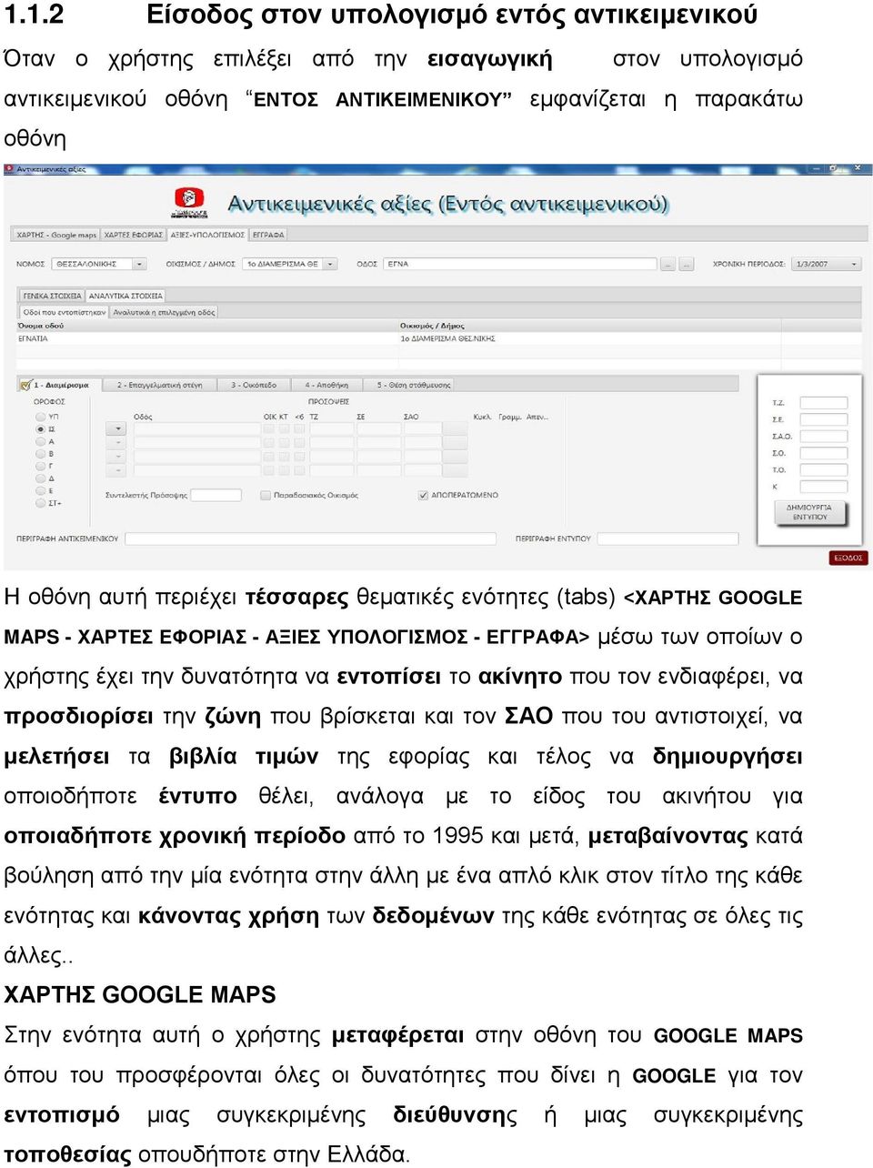 ενδιαφέρει, να προσδιορίσει την ζώνη που βρίσκεται και τον ΣΑΟ που του αντιστοιχεί, να μελετήσει τα βιβλία τιμών της εφορίας και τέλος να δημιουργήσει οποιοδήποτε έντυπο θέλει, ανάλογα με το είδος