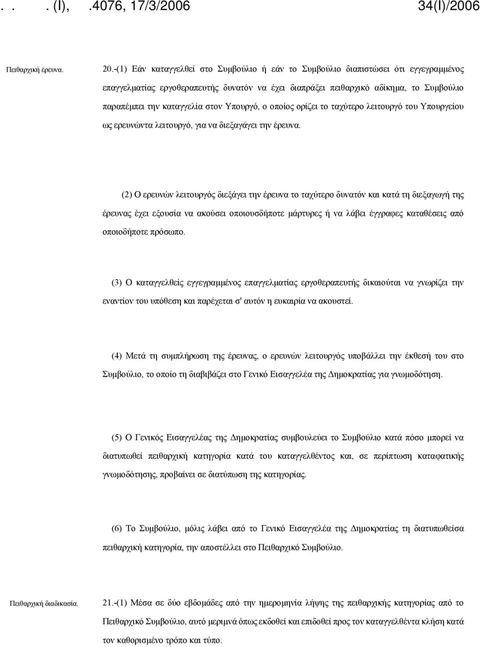 στον Υπουργό, ο οποίος ορίζει το ταχύτερο λειτουργό του Υπουργείου ως ερευνώντα λειτουργό, για να διεξαγάγει την έρευνα.