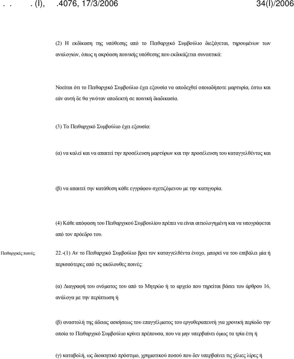 (3) Το Πειθαρχικό Συμβούλιο έχει εξουσία: (α) να καλεί και να απαιτεί την προσέλευση μαρτύρων και την προσέλευση του καταγγελθέντος και (β) να απαιτεί την κατάθεση κάθε εγγράφου σχετιζόμενου με την