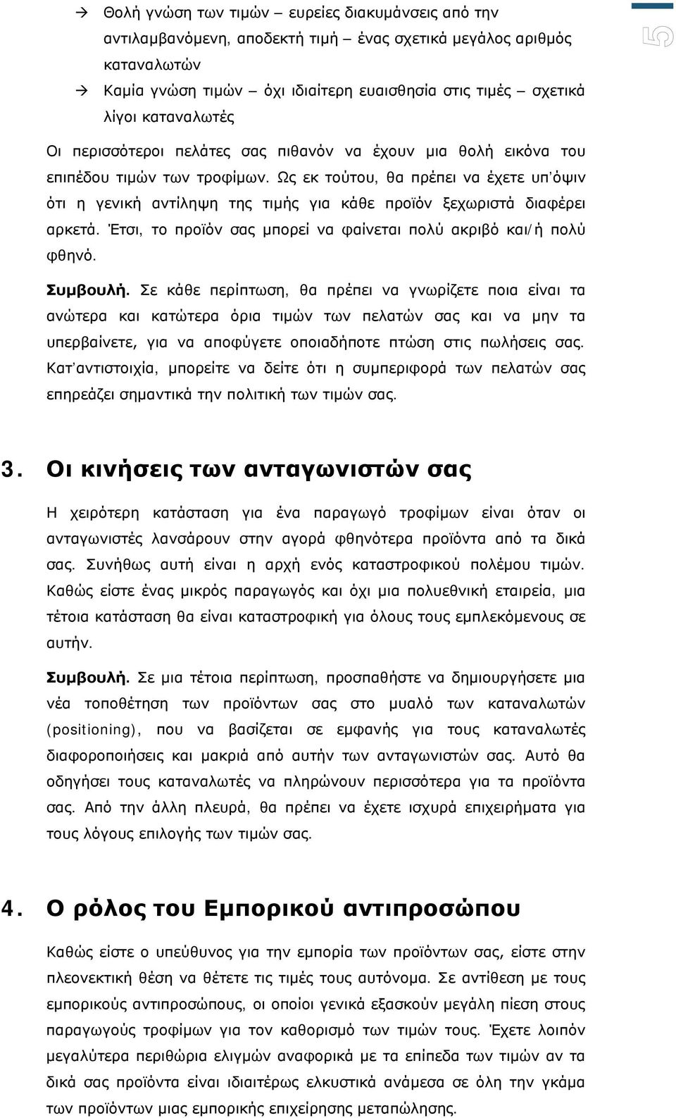 Ως εκ τούτου, θα πρέπει να έχετε υπ όψιν ότι η γενική αντίληψη της τιμής για κάθε προϊόν ξεχωριστά διαφέρει αρκετά. Έτσι, το προϊόν σας μπορεί να φαίνεται πολύ ακριβό και/ή πολύ φθηνό. Συμβουλή.