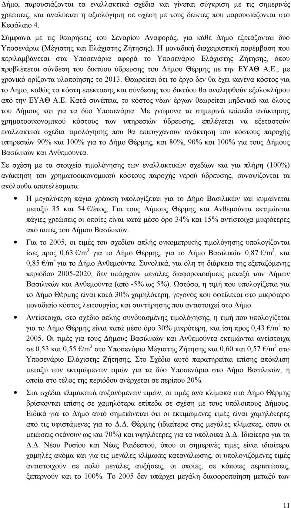 Η μοναδική διαχειριστική παρέμβαση που περιλαμβάνεται στα Υποσενάρια αφορά το Υποσενάριο Ελάχιστης Ζήτησης, όπου προβλέπεται σύνδεση του δικτύου ύδρευσης του Δήμου Θέρμης με την ΕΥΑΘ Α.Ε., με χρονικό ορίζοντα υλοποίησης το 2013.