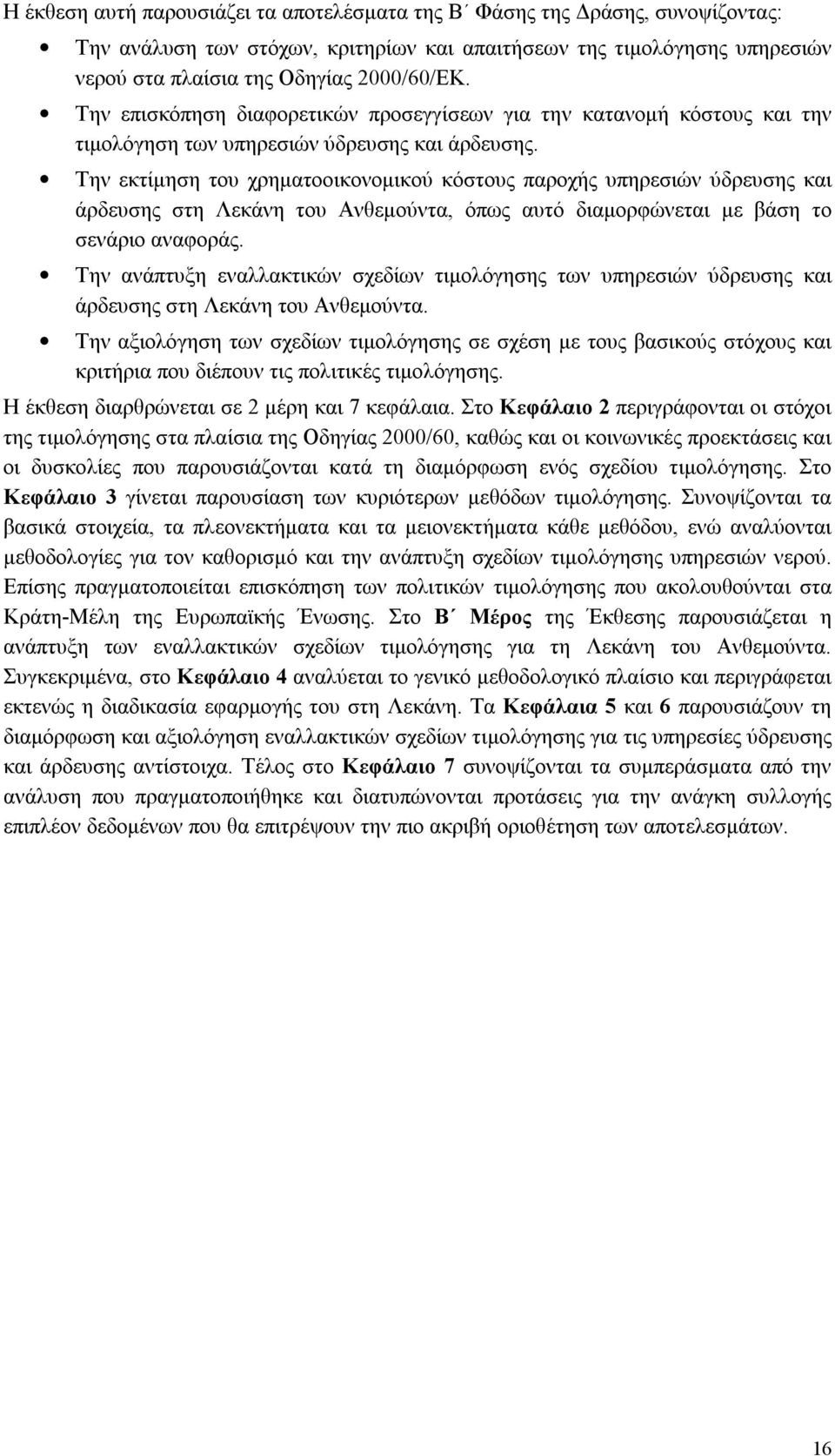 Την εκτίμηση του χρηματοοικονομικού κόστους παροχής υπηρεσιών ύδρευσης και άρδευσης στη Λεκάνη του Ανθεμούντα, όπως αυτό διαμορφώνεται με βάση το σενάριο αναφοράς.
