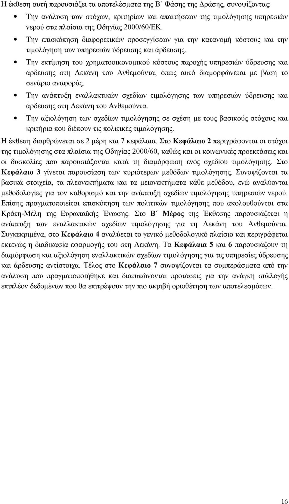 Την εκτίμηση του χρηματοοικονομικού κόστους παροχής υπηρεσιών ύδρευσης και άρδευσης στη Λεκάνη του Ανθεμούντα, όπως αυτό διαμορφώνεται με βάση το σενάριο αναφοράς.