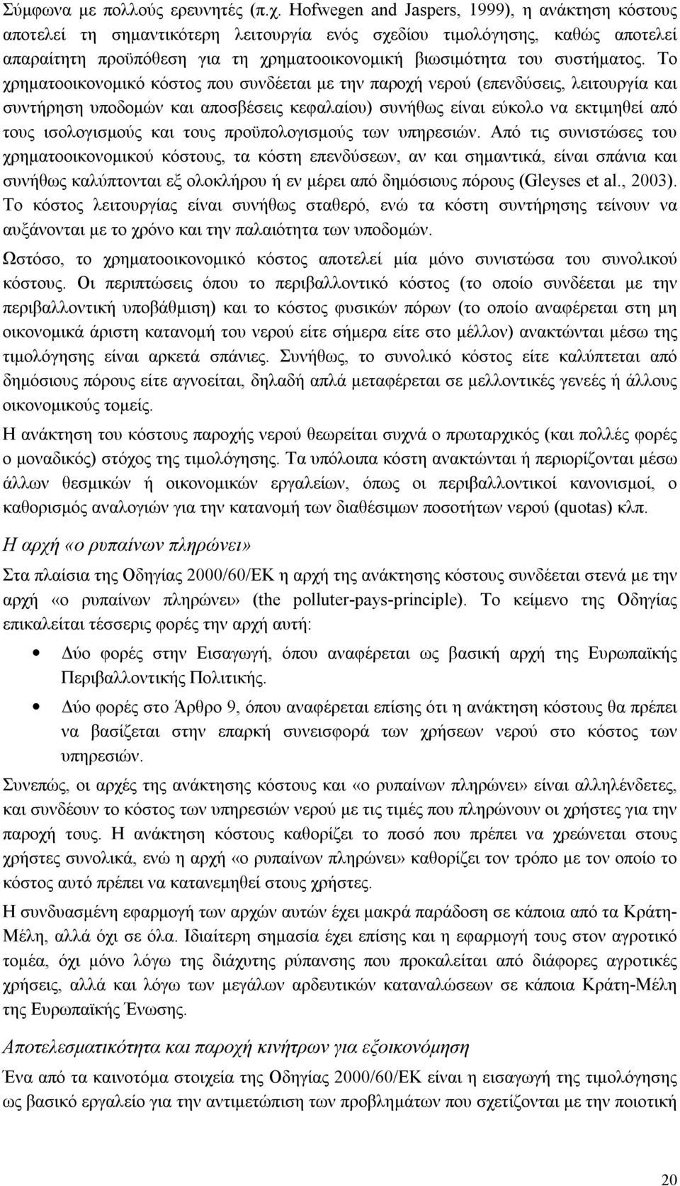 Το χρηματοοικονομικό κόστος που συνδέεται με την παροχή νερού (επενδύσεις, λειτουργία και συντήρηση υποδομών και αποσβέσεις κεφαλαίου) συνήθως είναι εύκολο να εκτιμηθεί από τους ισολογισμούς και τους