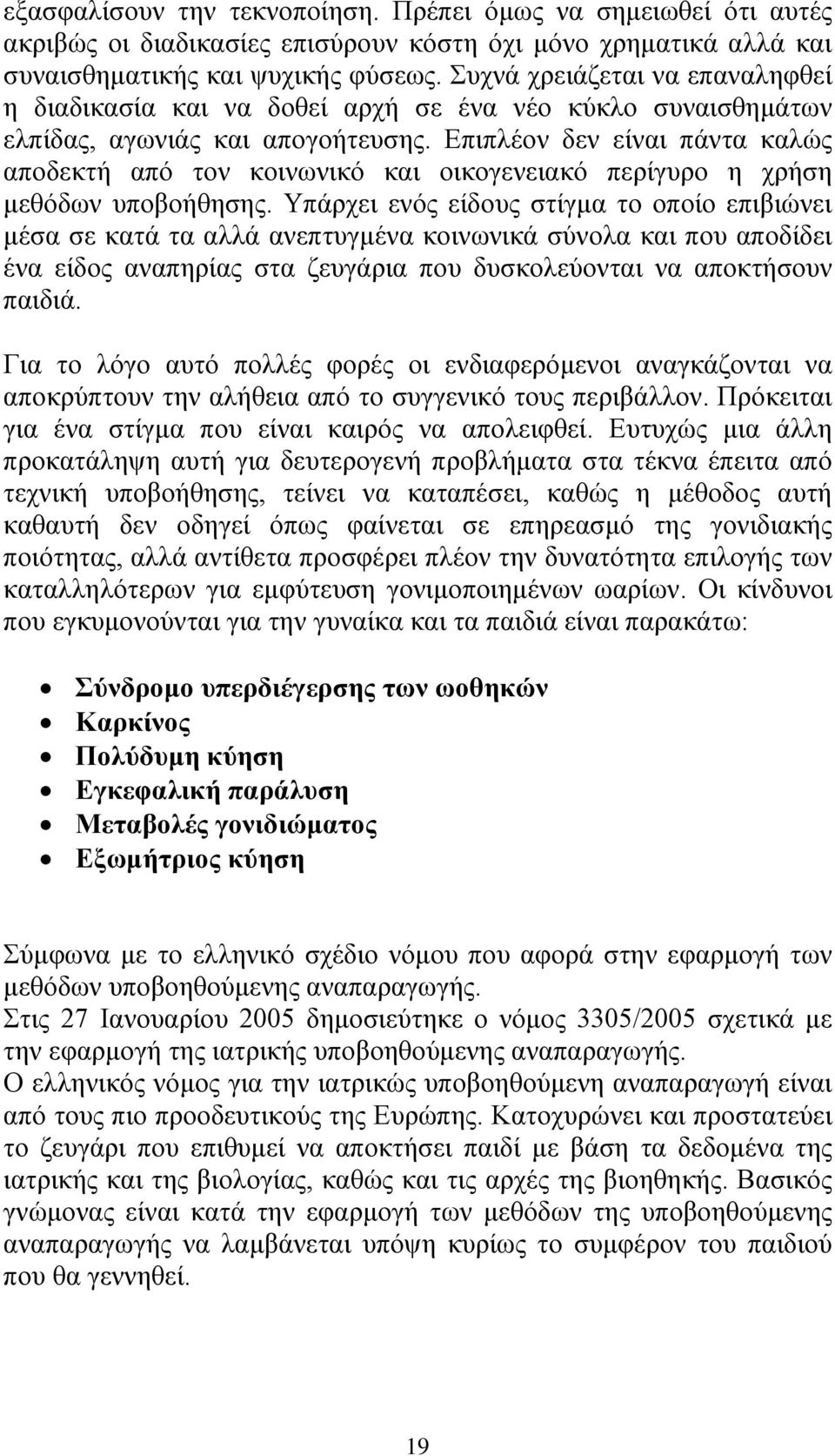 Επιπλέον δεν είναι πάντα καλώς αποδεκτή από τον κοινωνικό και οικογενειακό περίγυρο η χρήση μεθόδων υποβοήθησης.