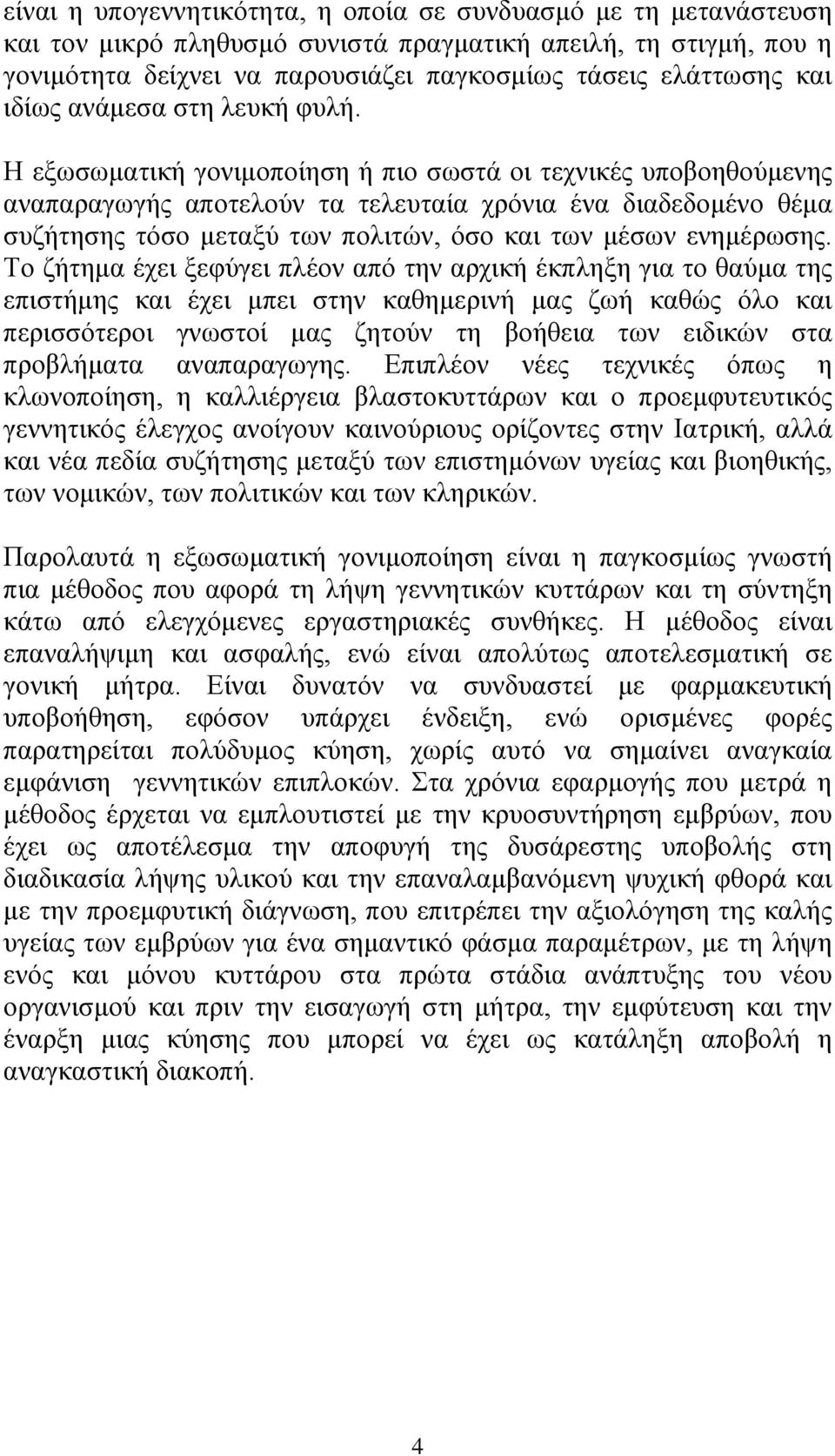 Η εξωσωματική γονιμοποίηση ή πιο σωστά οι τεχνικές υποβοηθούμενης αναπαραγωγής αποτελούν τα τελευταία χρόνια ένα διαδεδομένο θέμα συζήτησης τόσο μεταξύ των πολιτών, όσο και των μέσων ενημέρωσης.