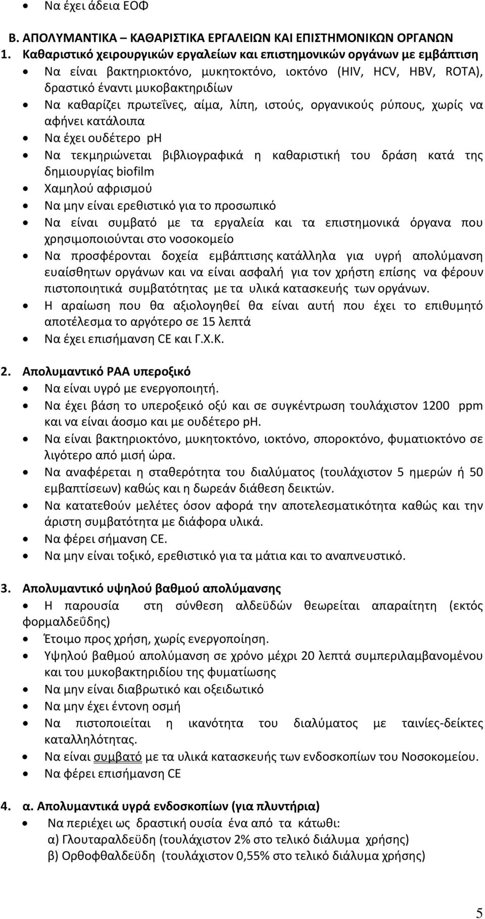 αίμα, λίπη, ιστούς, οργανικούς ρύπους, χωρίς να αφήνει κατάλοιπα Να έχει ουδέτερο ph Να τεκμηριώνεται βιβλιογραφικά η καθαριστική του δράση κατά της δημιουργίας biofilm Χαμηλού αφρισμού Να μην είναι