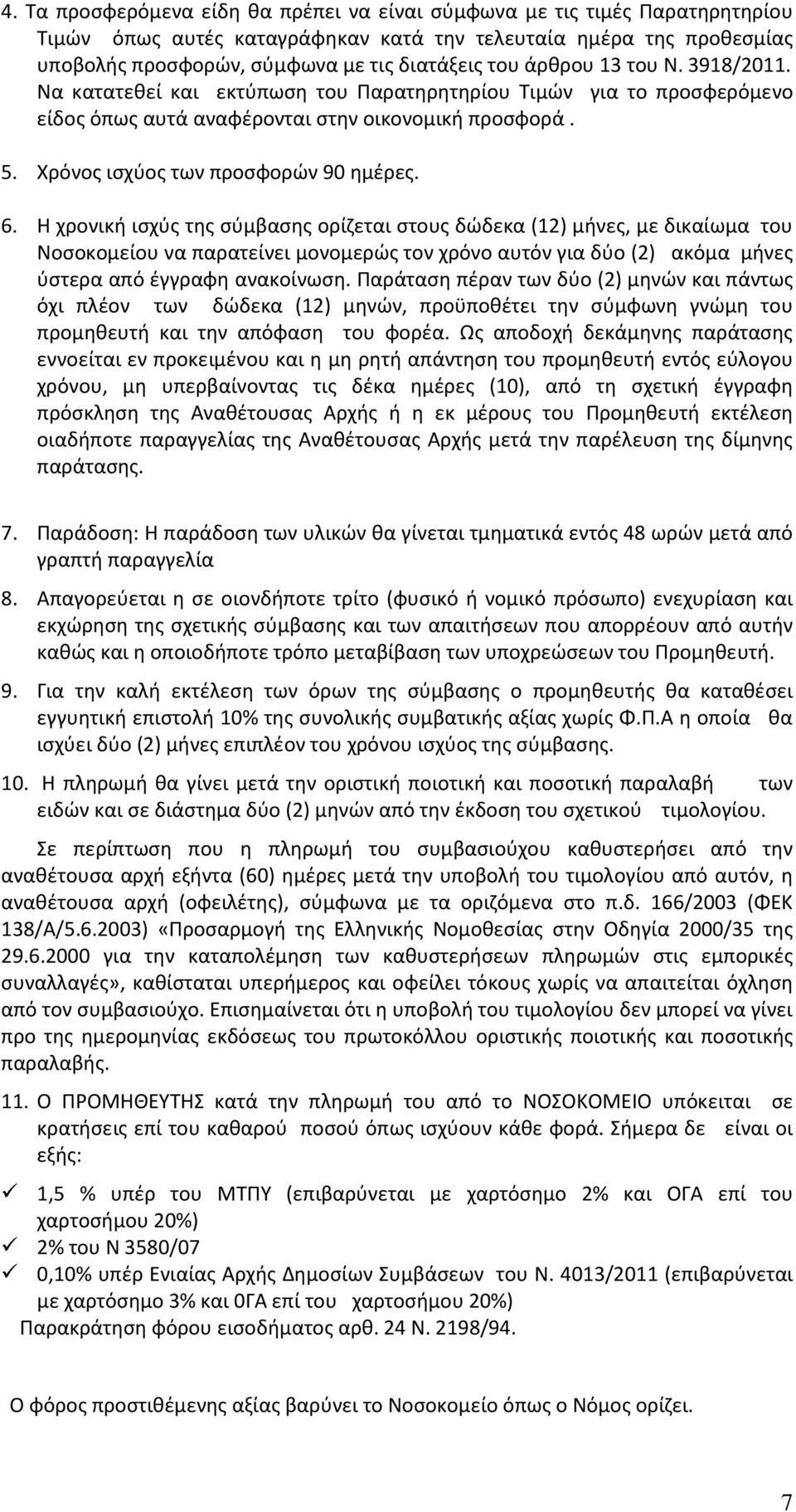 Η χρονική ισχύς της σύμβασης ορίζεται στους δώδεκα (12) μήνες, με δικαίωμα του Νοσοκομείου να παρατείνει μονομερώς τον χρόνο αυτόν για δύο (2) ακόμα μήνες ύστερα από έγγραφη ανακοίνωση.