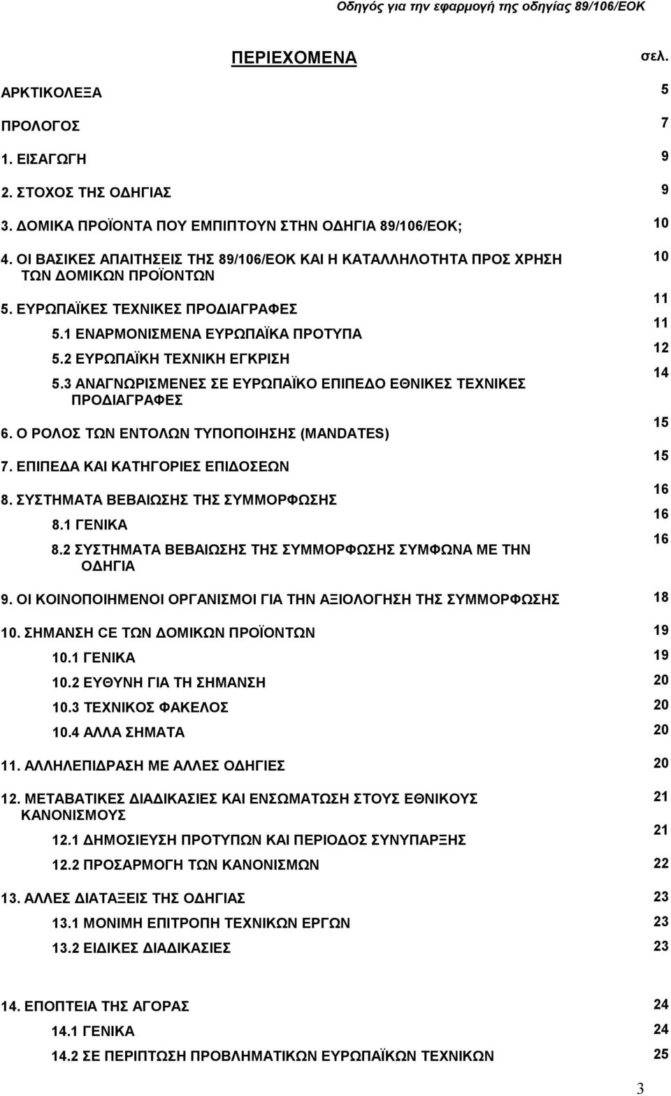 3 ΑΝΑΓΝΩΡΙΣΜΕΝΕΣ ΣΕ ΕΥΡΩΠΑΪΚΟ ΕΠΙΠΕ Ο ΕΘΝΙΚΕΣ ΤΕΧΝΙΚΕΣ ΠΡΟ ΙΑΓΡΑΦΕΣ 6. Ο ΡΟΛΟΣ ΤΩΝ ΕΝΤΟΛΩΝ ΤΥΠΟΠΟΙΗΣΗΣ (MANDATES) 7. ΕΠΙΠΕ Α ΚΑΙ ΚΑΤΗΓΟΡΙΕΣ ΕΠΙ ΟΣΕΩΝ 8. ΣΥΣΤΗΜΑΤΑ ΒΕΒΑΙΩΣΗΣ ΤΗΣ ΣΥΜΜΟΡΦΩΣΗΣ 8.