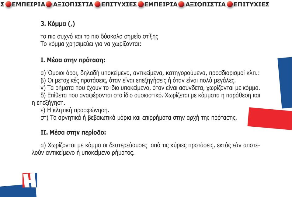 γ) Τα ρήματα που έχουν το ίδιο υποκείμενο, όταν είναι ασύνδετα, χωρίζονται με κόμμα. δ) Επίθετα που αναφέρονται στο ίδιο ουσιαστικό. Χωρίζεται με κόμματα η παράθεση και η επεξήγηση.