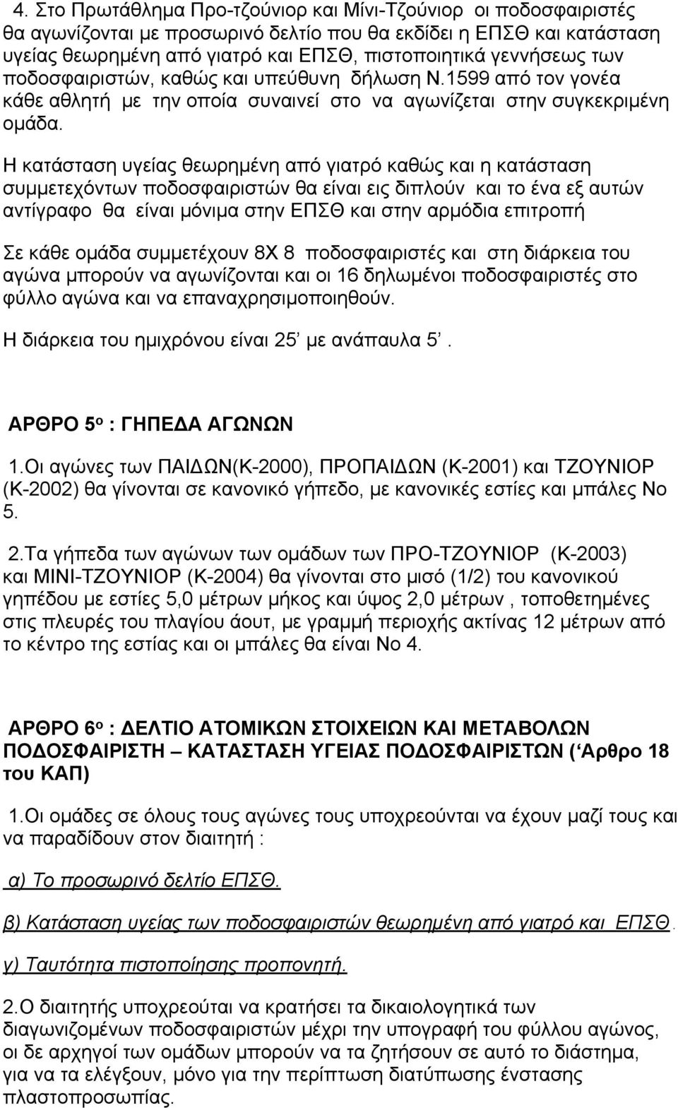 Η κατάσταση υγείας θεωρημένη από γιατρό καθώς και η κατάσταση συμμετεχόντων ποδοσφαιριστών θα είναι εις διπλούν και το ένα εξ αυτών αντίγραφο θα είναι μόνιμα στην ΕΠΣΘ και στην αρμόδια επιτροπή Σε