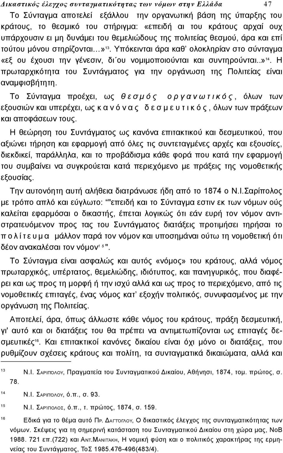 Υπόκεινται άρα καθ ολοκληρίαν στο σύνταγμα «εξ ου έχουσι την γένεσιν, δι ου νομιμοποιούνται και συντηρούνται..» 14. Η πρωταρχικότητα του Συντάγματος για την οργάνωση της Πολιτείας είναι αναμφισβήτητη.