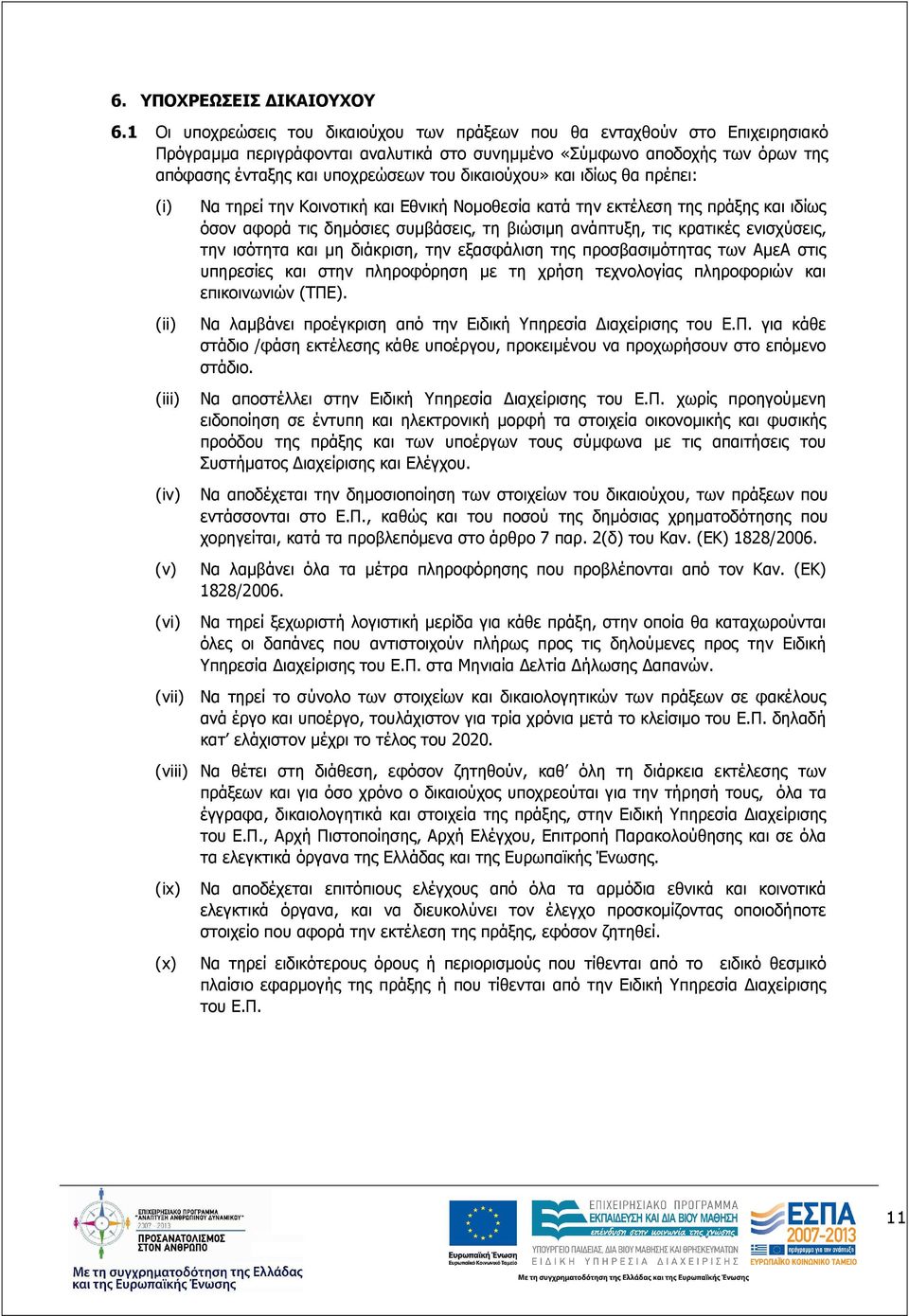 δικαιούχου» και ιδίως θα πρέπει: (i) (ii) (iii) (iv) (v) (vi) Να τηρεί την Κοινοτική και Εθνική Νοµοθεσία κατά την εκτέλεση της πράξης και ιδίως όσον αφορά τις δηµόσιες συµβάσεις, τη βιώσιµη