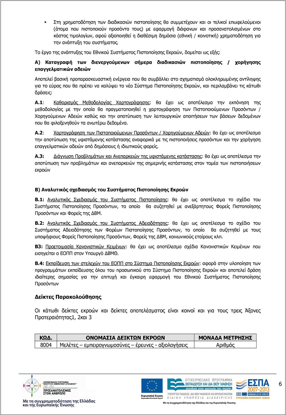 Το έργο της ανάπτυξης του Εθνικού Συστήµατος Πιστοποίησης Εκροών, δοµείται ως εξής: Α) Καταγραφή των διενεργούµενων σήµερα διαδικασιών πιστοποίησης / χορήγησης επαγγελµατικών αδειών Αποτελεί βασική