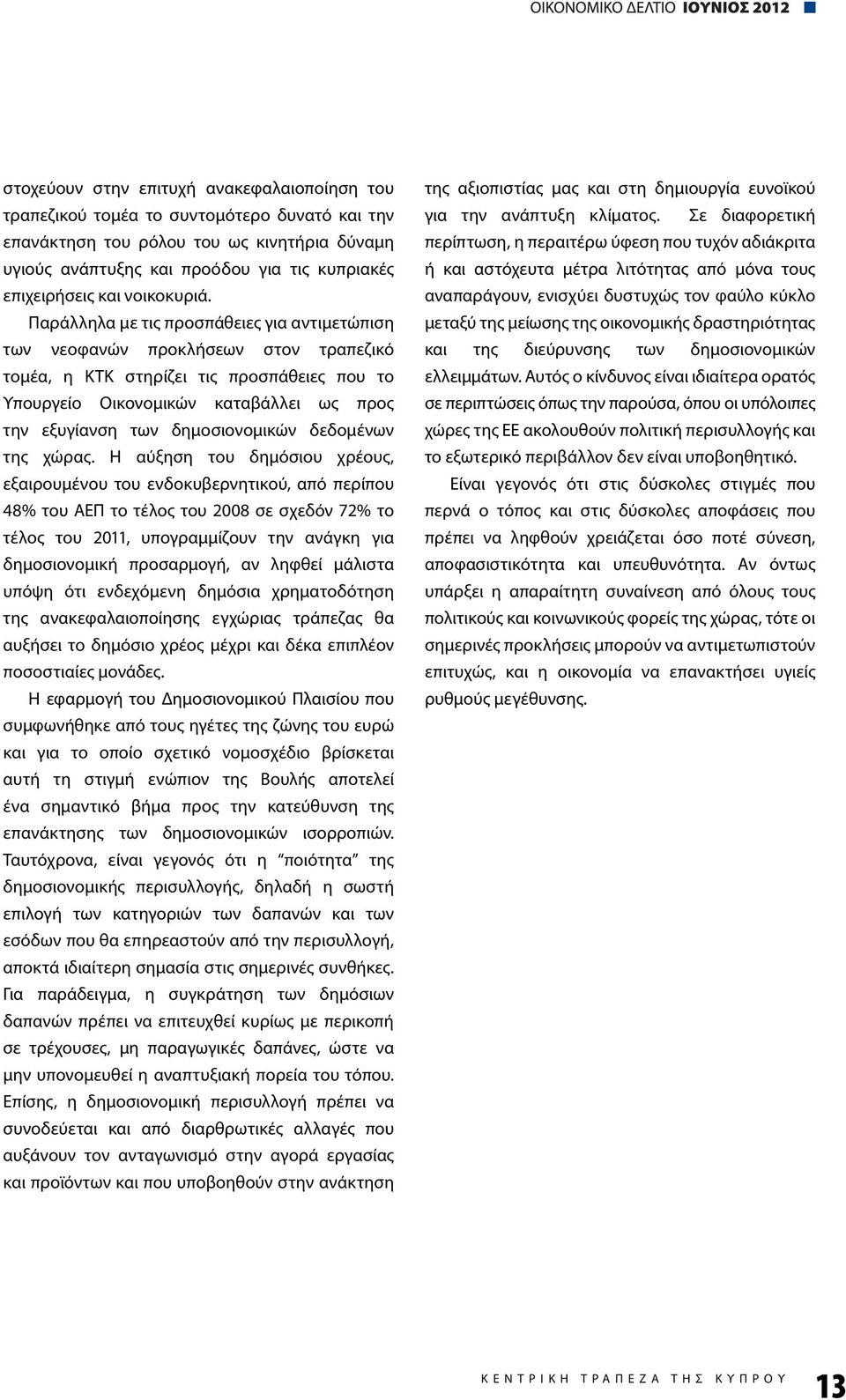 Παράλληλα με τις προσπάθειες για αντιμετώπιση των νεοφανών προκλήσεων στον τραπεζικό τομέα, η ΚΤΚ στηρίζει τις προσπάθειες που το Υπουργείο Οικονομικών καταβάλλει ως προς την εξυγίανση των