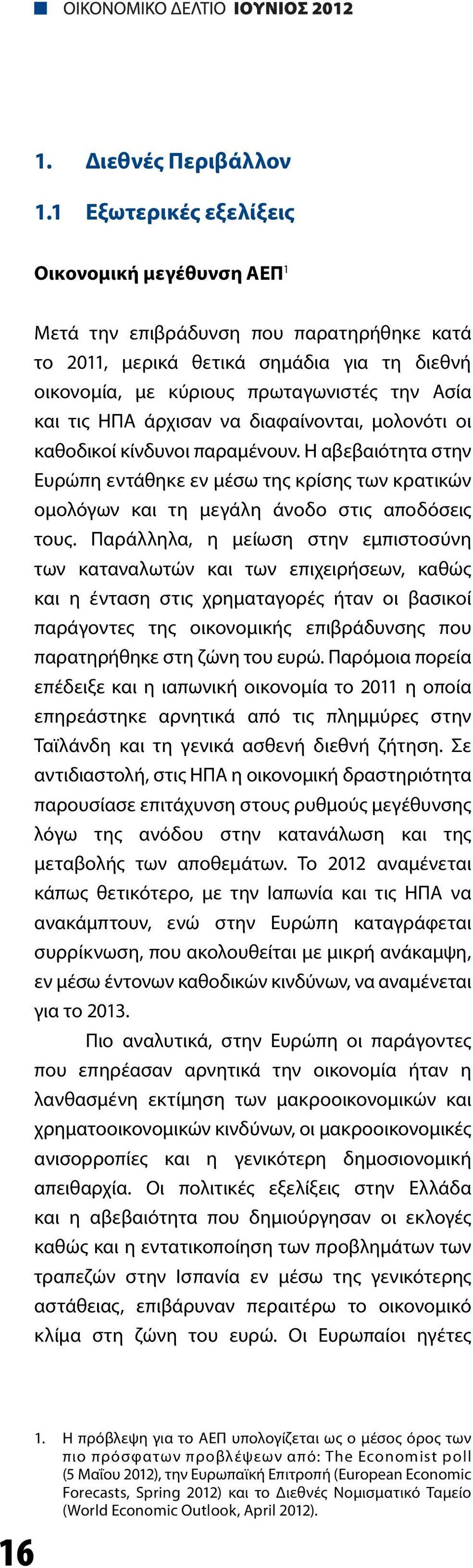 άρχισαν να διαφαίνονται, μολονότι οι καθοδικοί κίνδυνοι παραμένουν. Η αβεβαιότητα στην Ευρώπη εντάθηκε εν μέσω της κρίσης των κρατικών ομολόγων και τη μεγάλη άνοδο στις αποδόσεις τους.