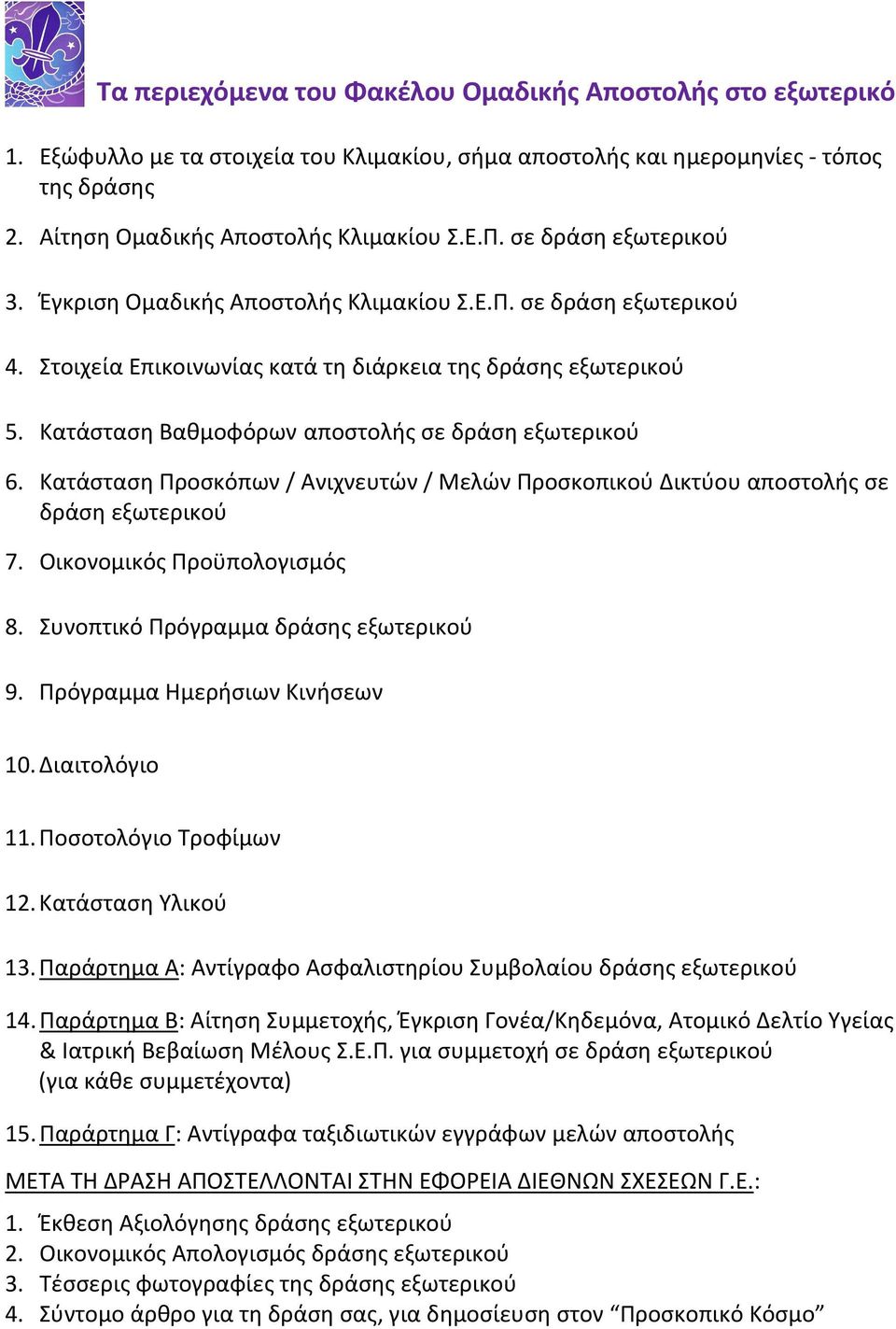 Κατάσταση Βαθμοφόρων αποστολής σε δράση εξωτερικού 6. Κατάσταση Προσκόπων / Ανιχνευτών / Μελών Προσκοπικού Δικτύου αποστολής σε δράση εξωτερικού 7. Οικονομικός Προϋπολογισμός 8.