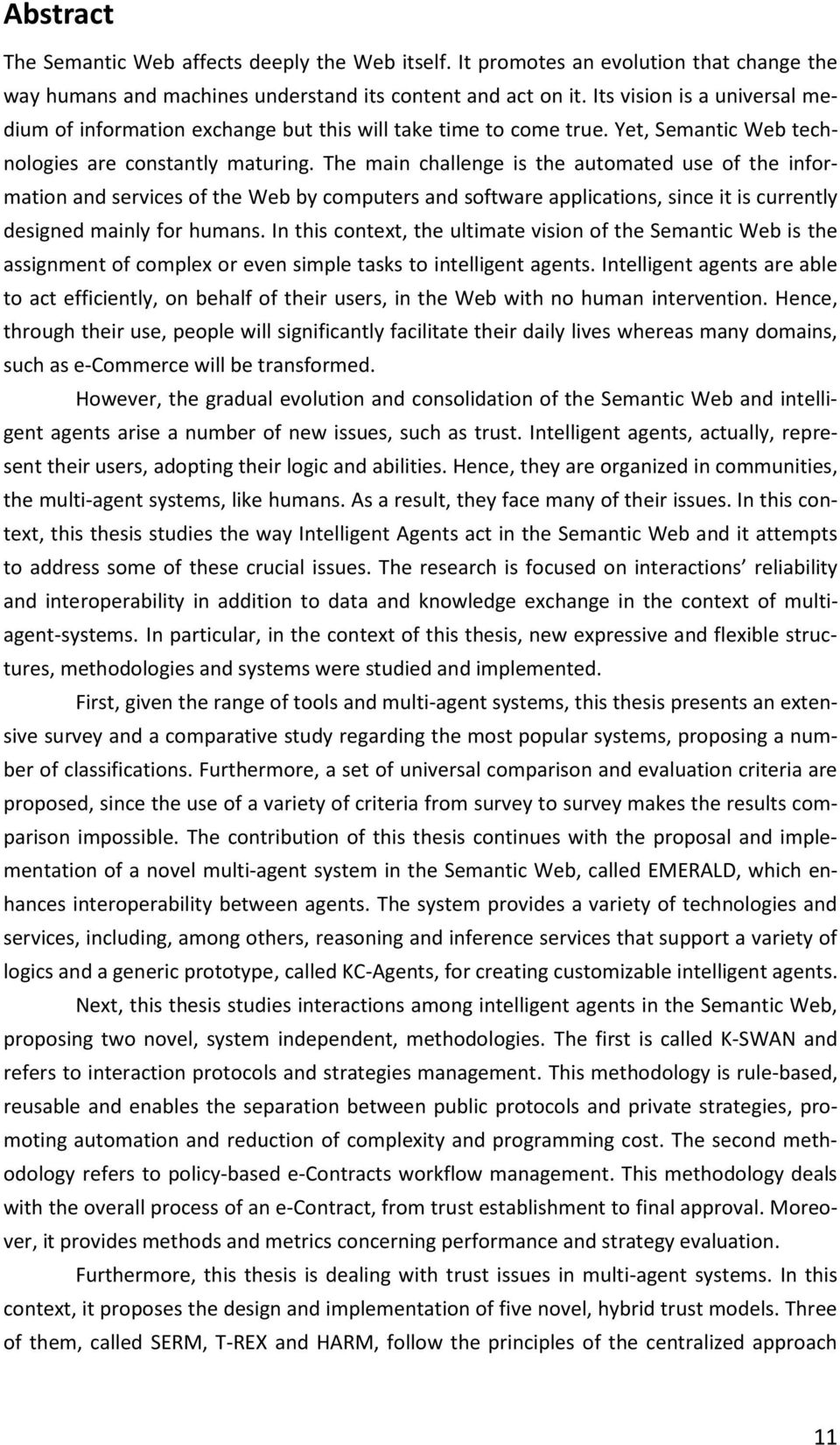 The main challenge is the automated use of the information and services of the Web by computers and software applications, since it is currently designed mainly for humans.