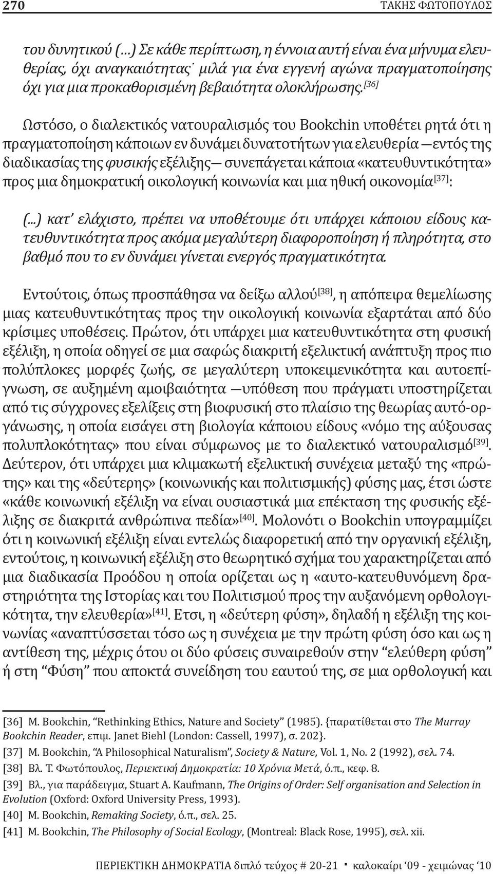 [36] Ωστόσο, ο διαλεκτικός νατουραλισμός του Bookchin υποθέτει ρητά ότι η πραγματοποίηση κάποιων εν δυνάμει δυνατοτήτων για ελευθερία εντός της διαδικασίας της φυσικής εξέλιξης συνεπάγεται κάποια