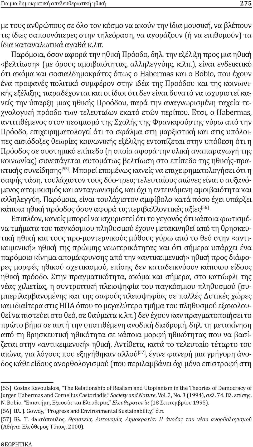 Παρόμοια, όσον αφορά την ηθική Πρόοδο, δηλ. την εξέλιξη προς μια ηθική «βελτίωση» (με όρους αμοιβαιότητας, αλληλεγγύης, κ.λπ.