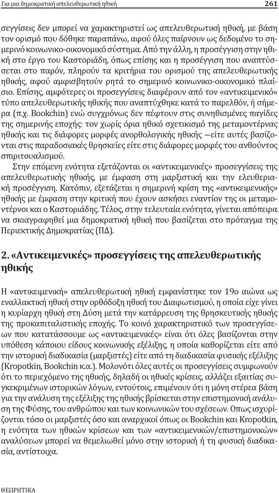 Από την άλλη, η προσέγγιση στην ηθική στο έργο του Καστοριάδη, όπως επίσης και η προσέγγιση που αναπτύσσεται στο παρόν, πληρούν τα κριτήρια του ορισμού της απελευθερωτικής ηθικής, αφού αμφισβητούν