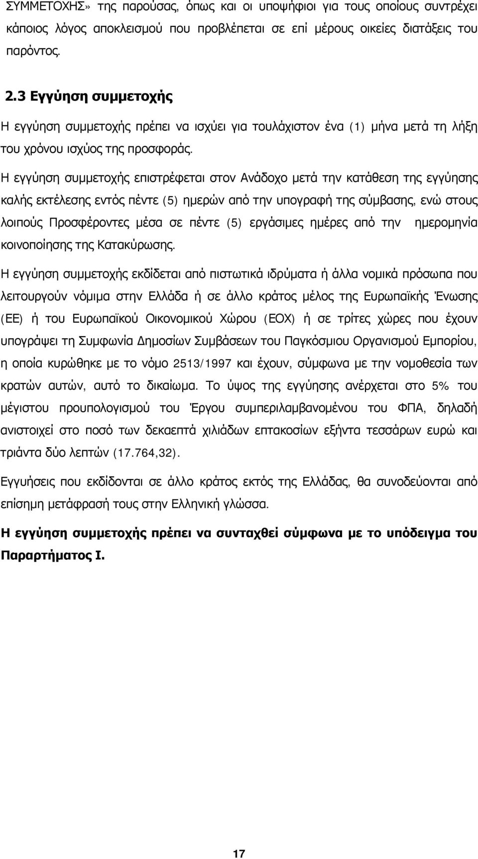 Η εγγύηση συμμετοχής επιστρέφεται στον Ανάδοχο μετά την κατάθεση της εγγύησης καλής εκτέλεσης εντός πέντε (5) ημερών από την υπογραφή της σύμβασης, ενώ στους λοιπούς Προσφέροντες μέσα σε πέντε (5)