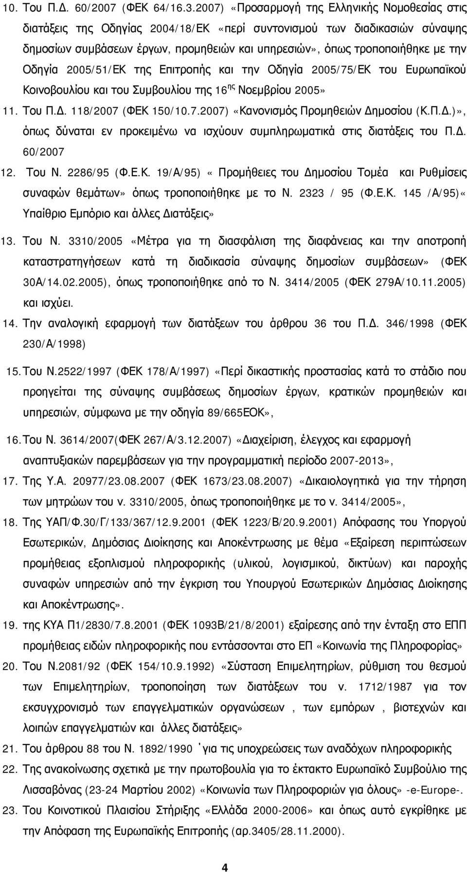 την Οδηγία 2005/51/ΕΚ της Επιτροπής και την Οδηγία 2005/75/ΕΚ του Ευρωπαϊκού Κοινοβουλίου και του Συμβουλίου της 16 ης Νοεμβρίου 2005» 11. Του Π.Δ. 118/2007 (ΦΕΚ 150/10.7.2007) «Κανονισμός Προμηθειών Δημοσίου (Κ.