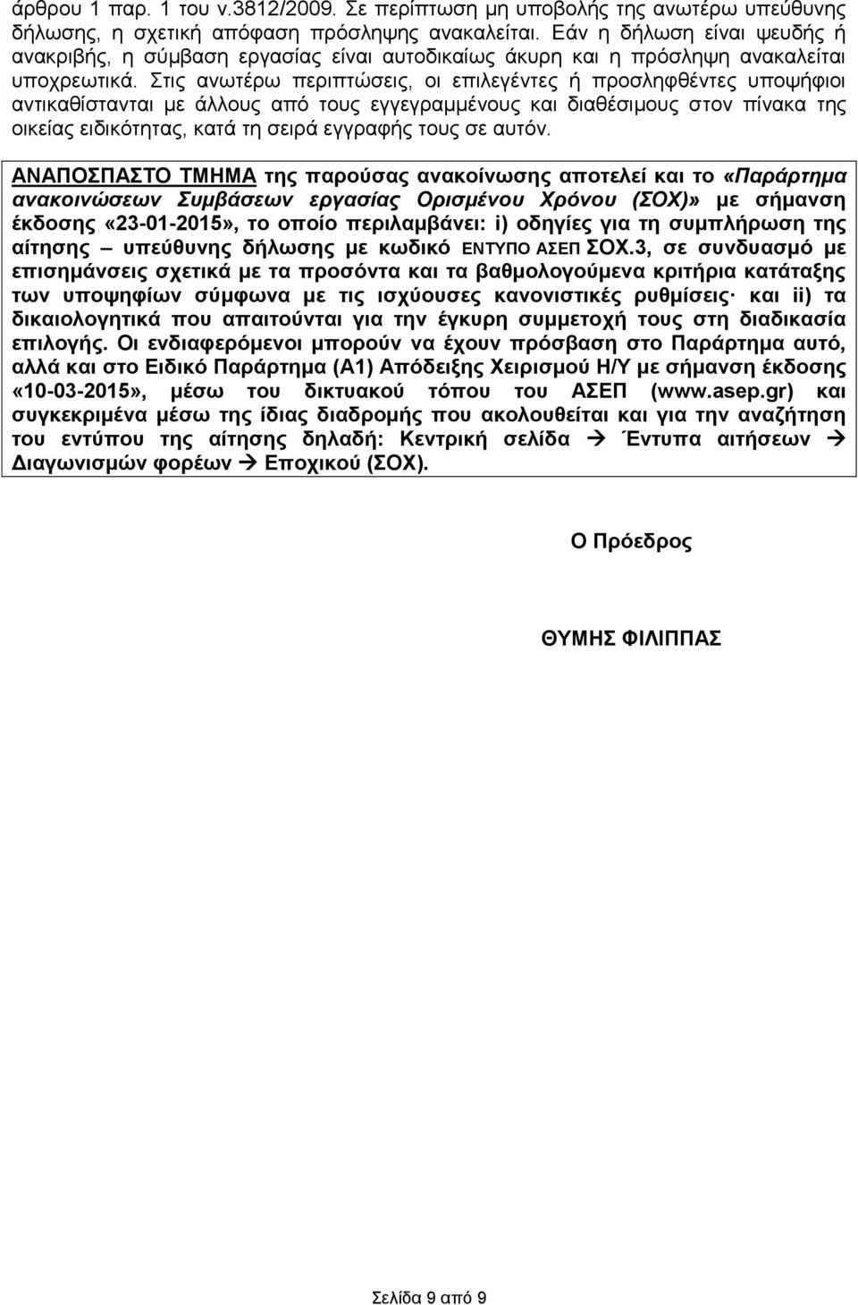 Στις ανωτέρω περιπτώσεις, οι επιλεγέντες ή προσληφθέντες υποψήφιοι αντικαθίστανται με άλλους από τους εγγεγραμμένους και διαθέσιμους στον πίνακα της οικείας ειδικότητας, κατά τη σειρά εγγραφής τους