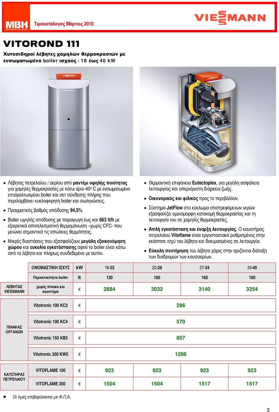 Πραγματικός βαθμός απόδοσης 94,5% Boiler υψηλής απόδοσης με παραγωγή έως και 663 lt/h με εξαιρετικά αποτελεσματική θερμομόνωση χωρίς CFC- που μειώνει σημαντικά τις απώλειες θερμότητας.