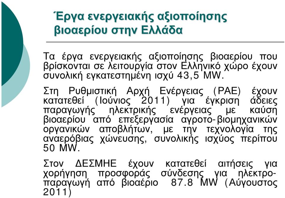 Στη Ρυθμιστική Αρχή Ενέργειας (ΡΑΕ) έχουν κατατεθεί (Ιούνιος 2011) για έγκριση άδειες παραγωγής ηλεκτρικής ενέργειας με καύση βιοαερίου από