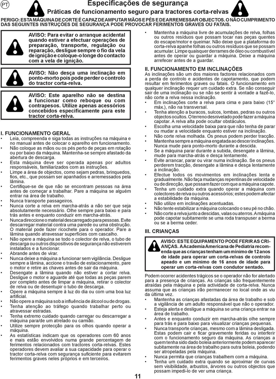 AVISO: Para evitar o arranque acidental quando estiver a efectuar operações de preparação, transporte, regulação ou reparação, desligue sempre o fio da vela de ignição e coloque-o longe do contacto