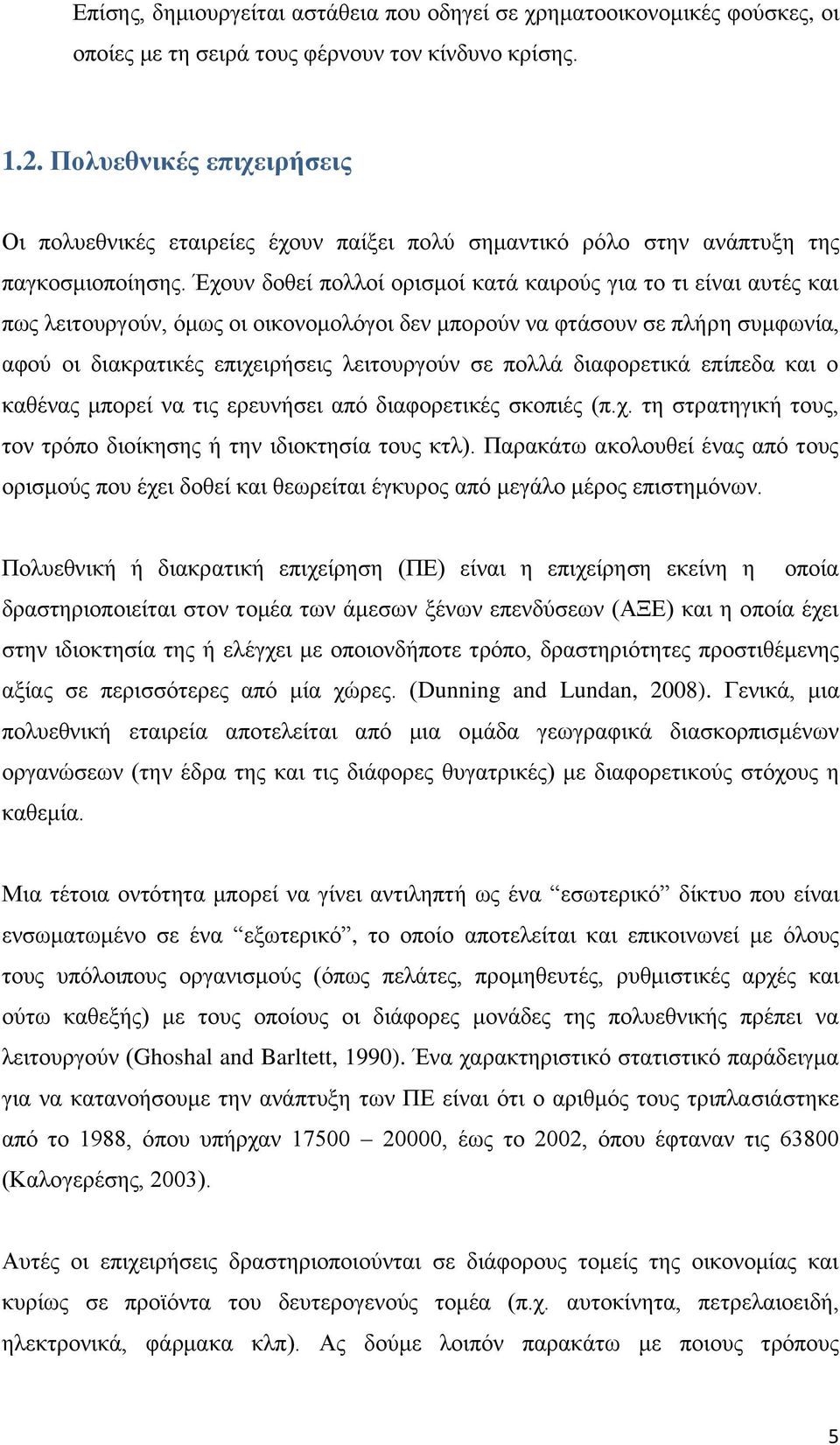 Έρνπλ δνζεί πνιινί νξηζκνί θαηά θαηξνχο γηα ην ηη είλαη απηέο θαη πσο ιεηηνπξγνχλ, φκσο νη νηθνλνκνιφγνη δελ κπνξνχλ λα θηάζνπλ ζε πιήξε ζπκθσλία, αθνχ νη δηαθξαηηθέο επηρεηξήζεηο ιεηηνπξγνχλ ζε