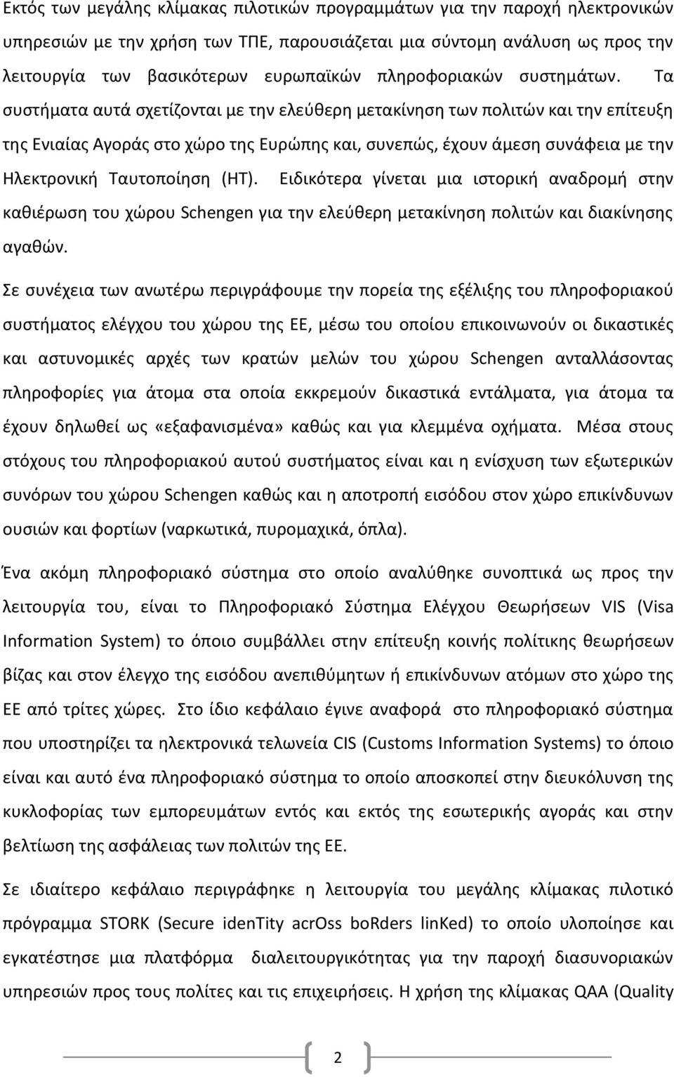 Τα συστήματα αυτά σχετίζονται με την ελεύθερη μετακίνηση των πολιτών και την επίτευξη της Ενιαίας Αγοράς στο χώρο της Ευρώπης και, συνεπώς, έχουν άμεση συνάφεια με την Ηλεκτρονική Ταυτοποίηση (ΗΤ).