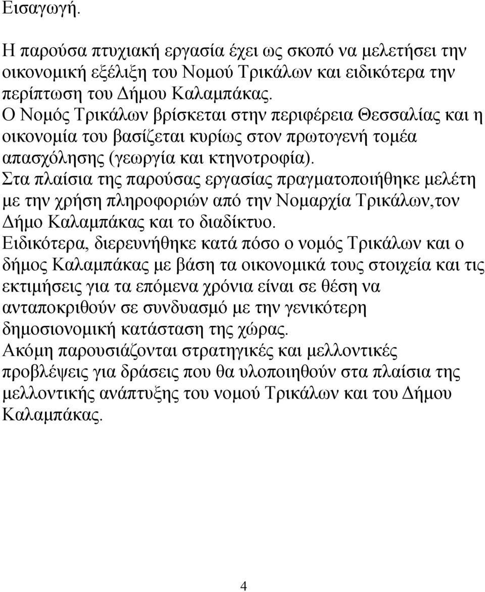 Στα πλαίσια της παρούσας εργασίας πραγματοποιήθηκε μελέτη με την χρήση πληροφοριών από την Νομαρχία Τρικάλων,τον Δήμο Καλαμπάκας και το διαδίκτυο.