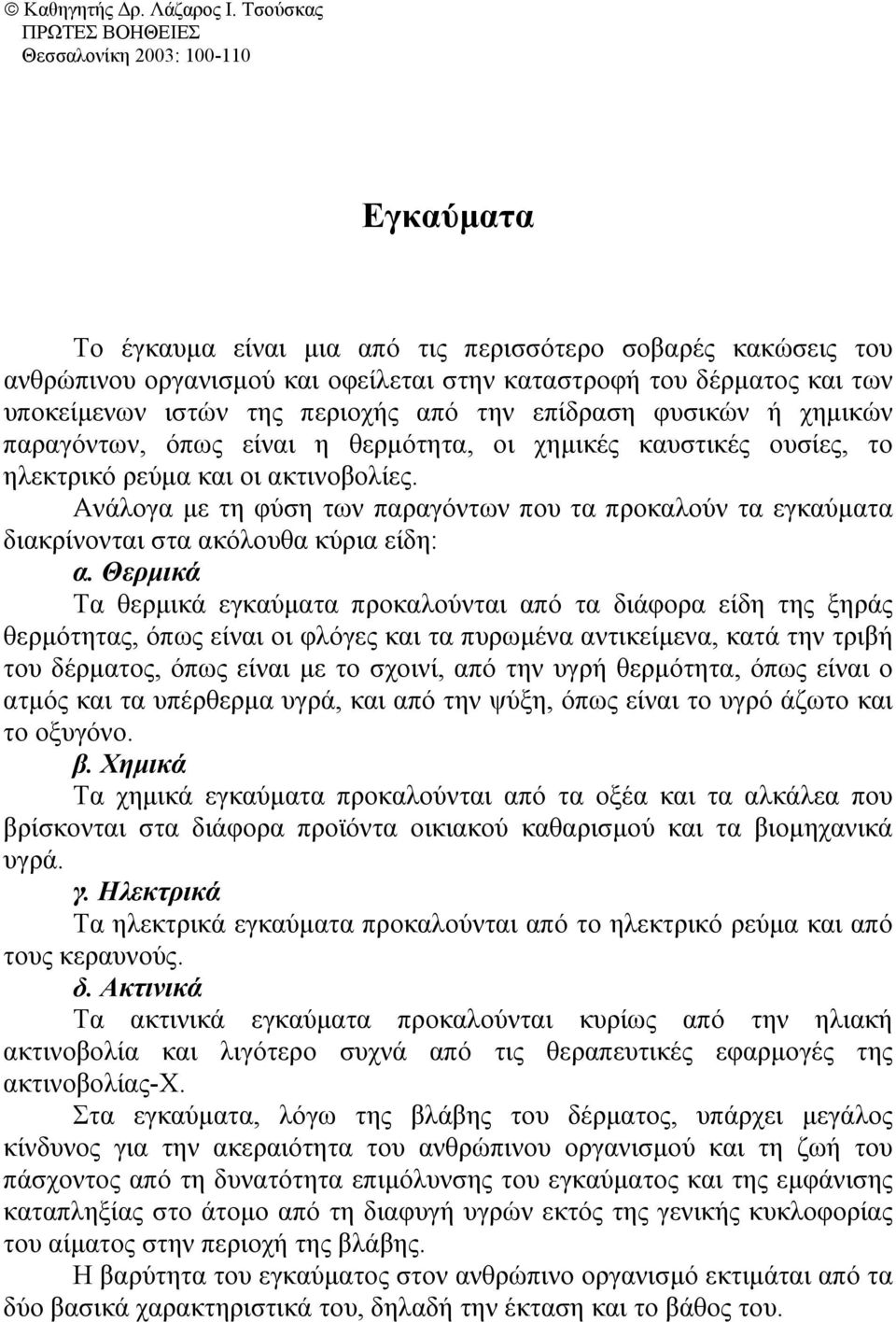 υποκείµενων ιστών της περιοχής από την επίδραση φυσικών ή χηµικών παραγόντων, όπως είναι η θερµότητα, οι χηµικές καυστικές ουσίες, το ηλεκτρικό ρεύµα και οι ακτινοβολίες.