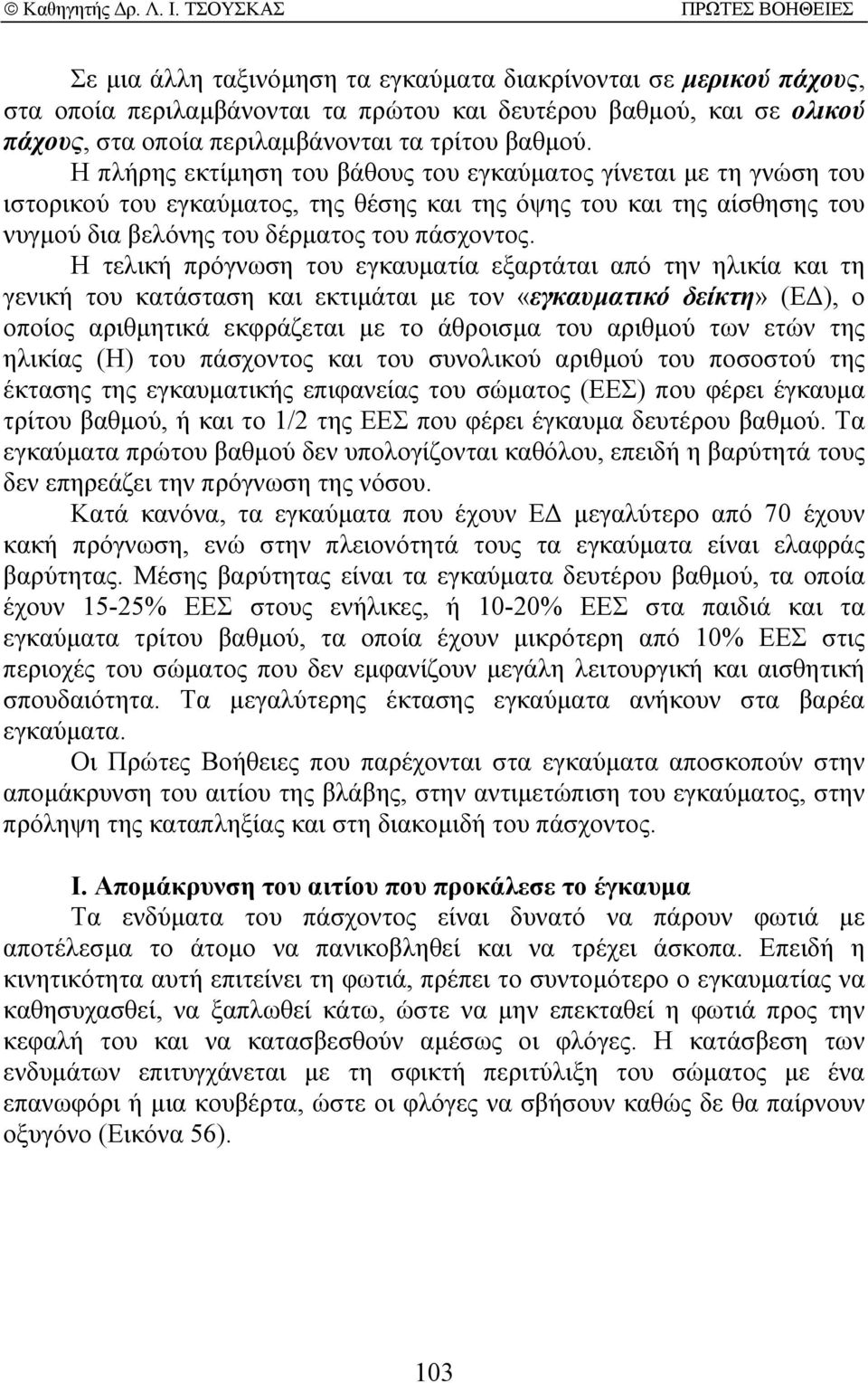 Η τελική πρόγνωση του εγκαυµατία εξαρτάται από την ηλικία και τη γενική του κατάσταση και εκτιµάται µε τον «εγκαυµατικό δείκτη» (Ε ), ο οποίος αριθµητικά εκφράζεται µε το άθροισµα του αριθµού των