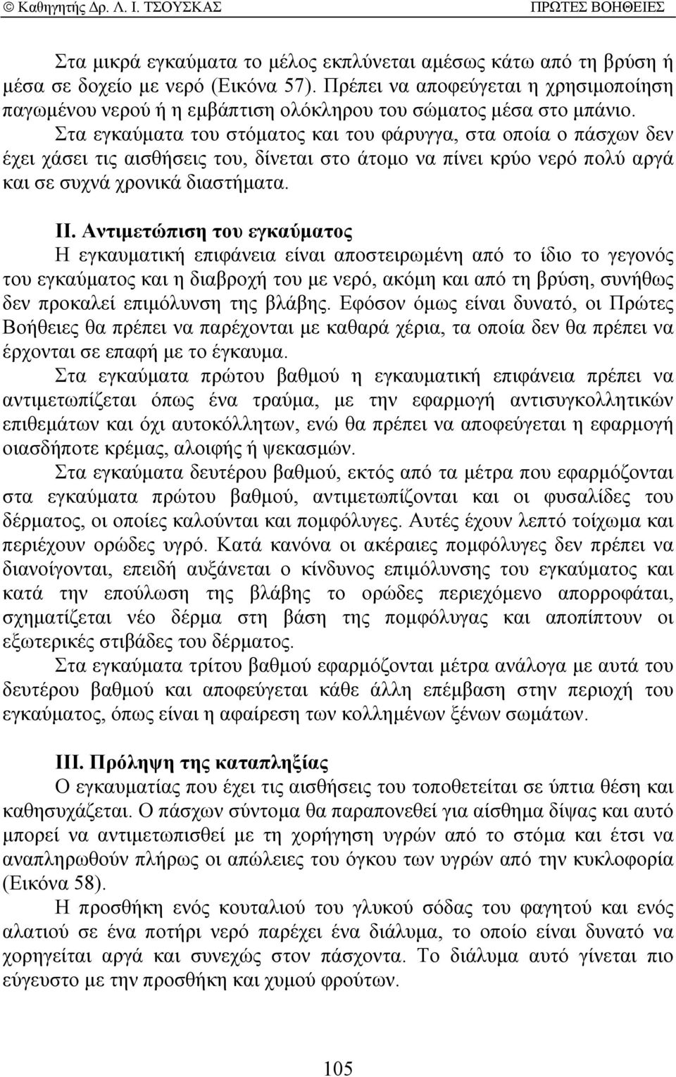 Στα εγκαύµατα του στόµατος και του φάρυγγα, στα οποία ο πάσχων δεν έχει χάσει τις αισθήσεις του, δίνεται στο άτοµο να πίνει κρύο νερό πολύ αργά και σε συχνά χρονικά διαστήµατα. II.