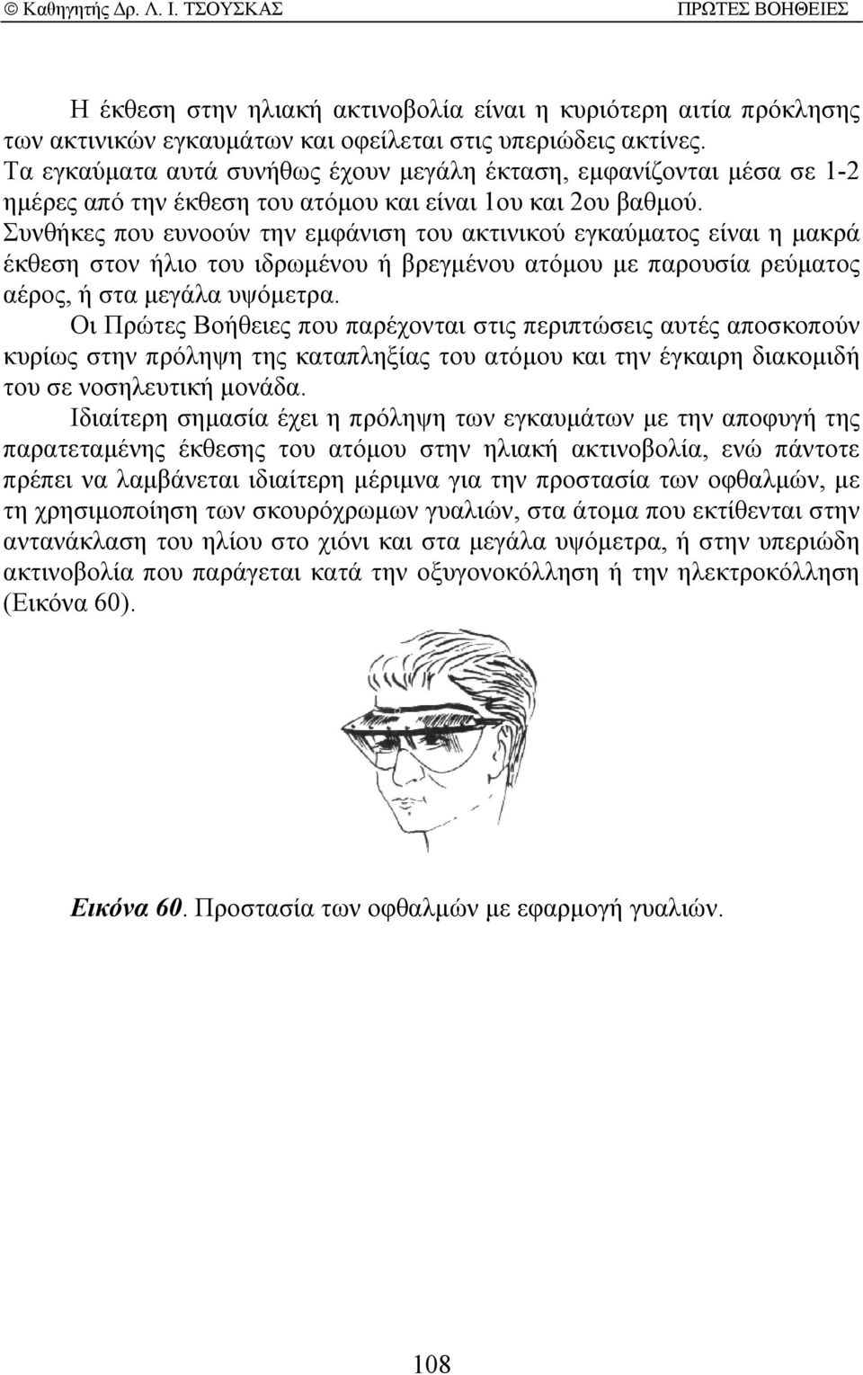 Συνθήκες που ευνοούν την εµφάνιση του ακτινικού εγκαύµατος είναι η µακρά έκθεση στον ήλιο του ιδρωµένου ή βρεγµένου ατόµου µε παρουσία ρεύµατος αέρος, ή στα µεγάλα υψόµετρα.