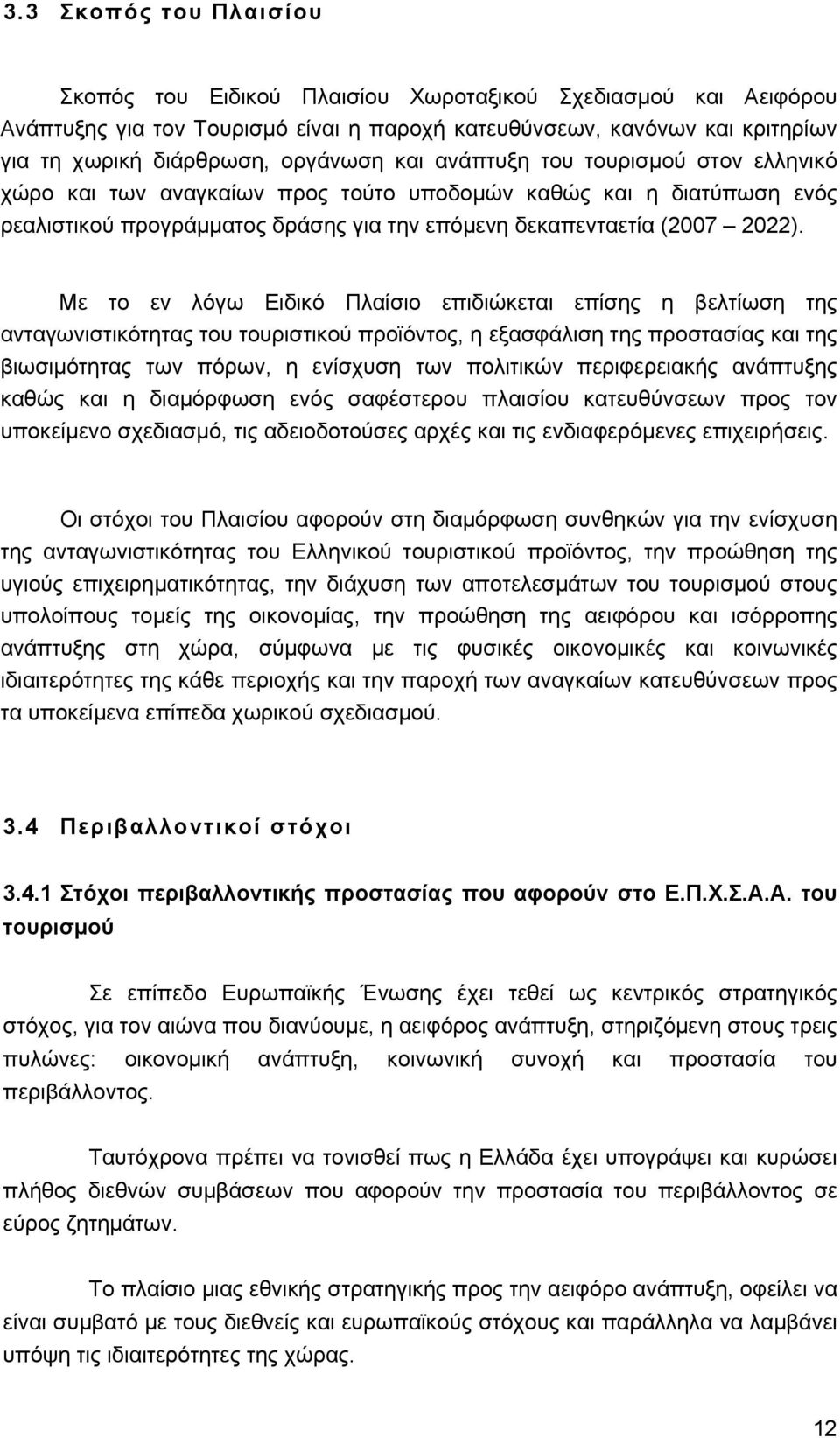 Με το εν λόγω Ειδικό Πλαίσιο επιδιώκεται επίσης η βελτίωση της ανταγωνιστικότητας του τουριστικού προϊόντος, η εξασφάλιση της προστασίας και της βιωσιµότητας των πόρων, η ενίσχυση των πολιτικών