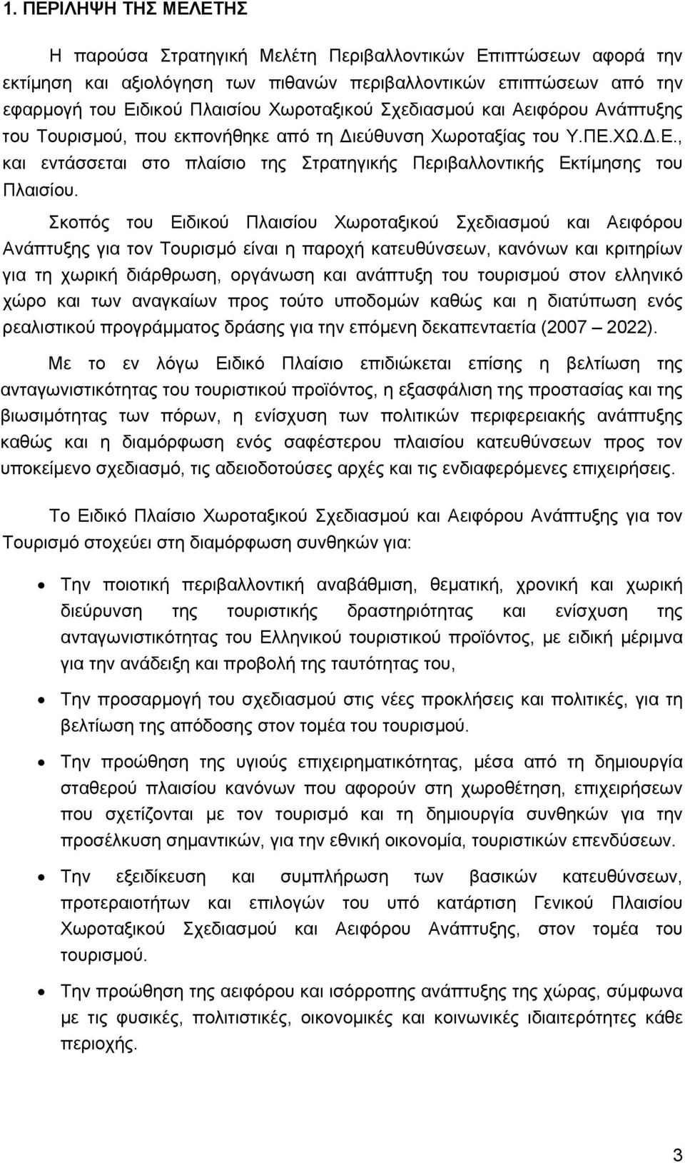 Σκοπός του Ειδικού Πλαισίου Χωροταξικού Σχεδιασµού και Αειφόρου Ανάπτυξης για τον Τουρισµό είναι η παροχή κατευθύνσεων, κανόνων και κριτηρίων για τη χωρική διάρθρωση, οργάνωση και ανάπτυξη του