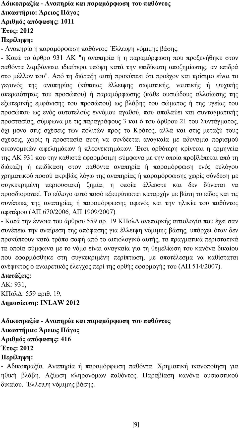 Από τη διάταξη αυτή προκύπτει ότι προέχον και κρίσιµο είναι το γεγονός της αναπηρίας (κάποιας έλλειψης σωµατικής, ναυτικής ή ψυχικής ακεραιότητας του προσώπου) ή παραµόρφωσης (κάθε ουσιώδους