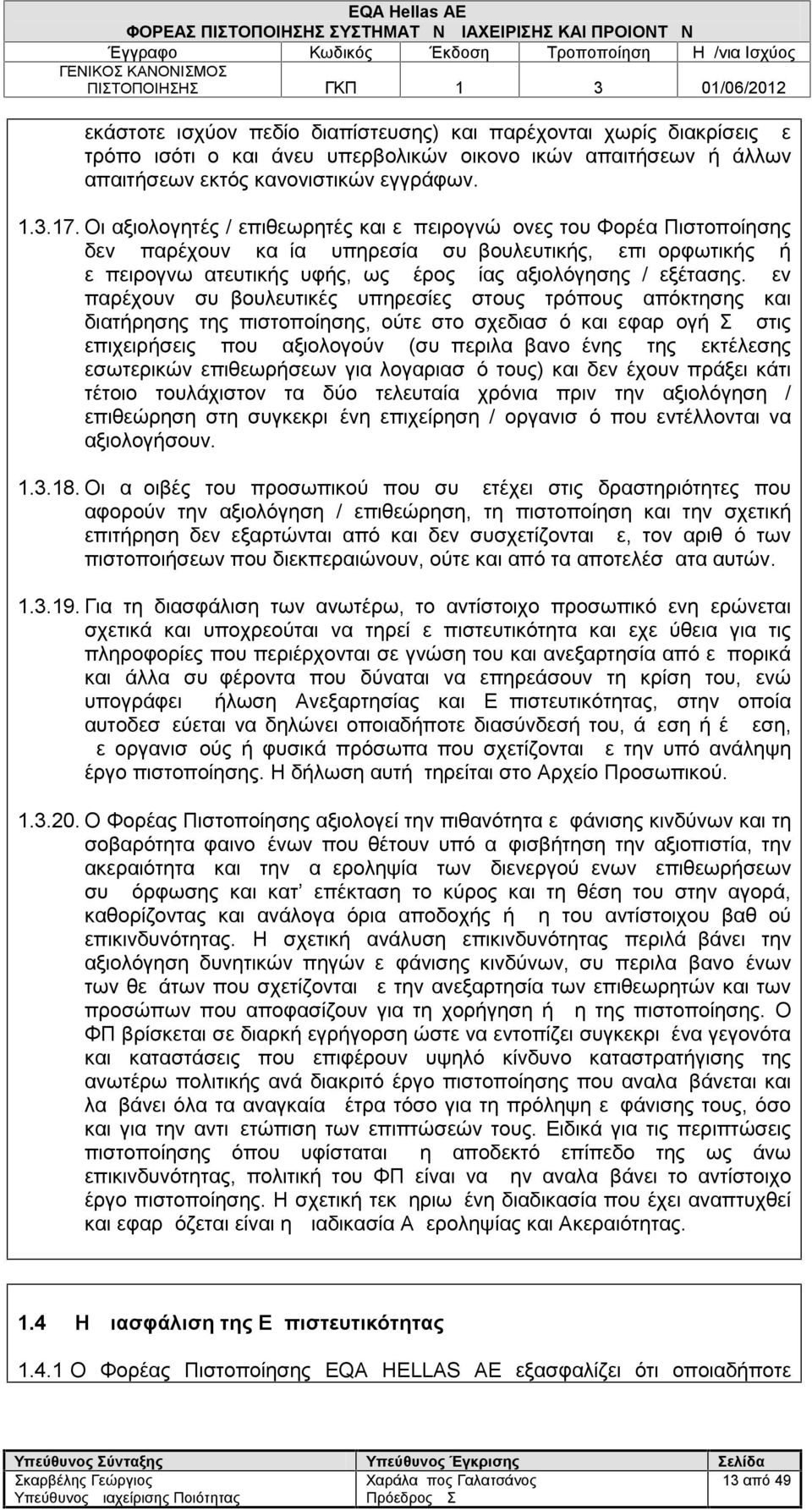 Δεν παρέχουν συμβουλευτικές υπηρεσίες στους τρόπους απόκτησης και διατήρησης της πιστοποίησης, ούτε στο σχεδιασμό και εφαρμογή ΣΔ στις επιχειρήσεις που αξιολογούν (συμπεριλαμβανομένης της εκτέλεσης