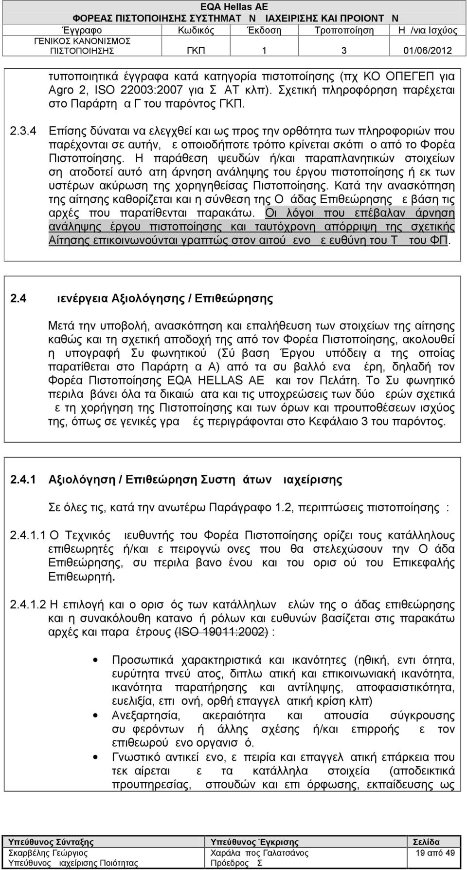 4 Επίσης δύναται να ελεγχθεί και ως προς την ορθότητα των πληροφοριών που παρέχονται σε αυτήν, με οποιοδήποτε τρόπο κρίνεται σκόπιμο από το Φορέα Πιστοποίησης.