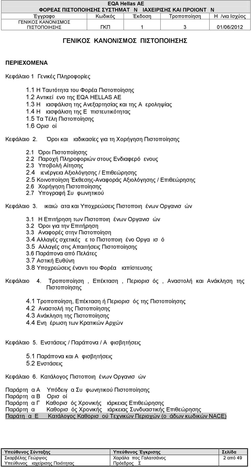 2 Παροχή Πληροφοριών στους Ενδιαφερόμενους 2.3 Υποβολή Αίτησης 2.4 Διενέργεια Αξιολόγησης / Επιθεώρησης 2.5 Κοινοποίηση Έκθεσης-Αναφοράς Αξιολόγησης / Επιθεώρησης 2.6 Χορήγηση Πιστοποίησης 2.