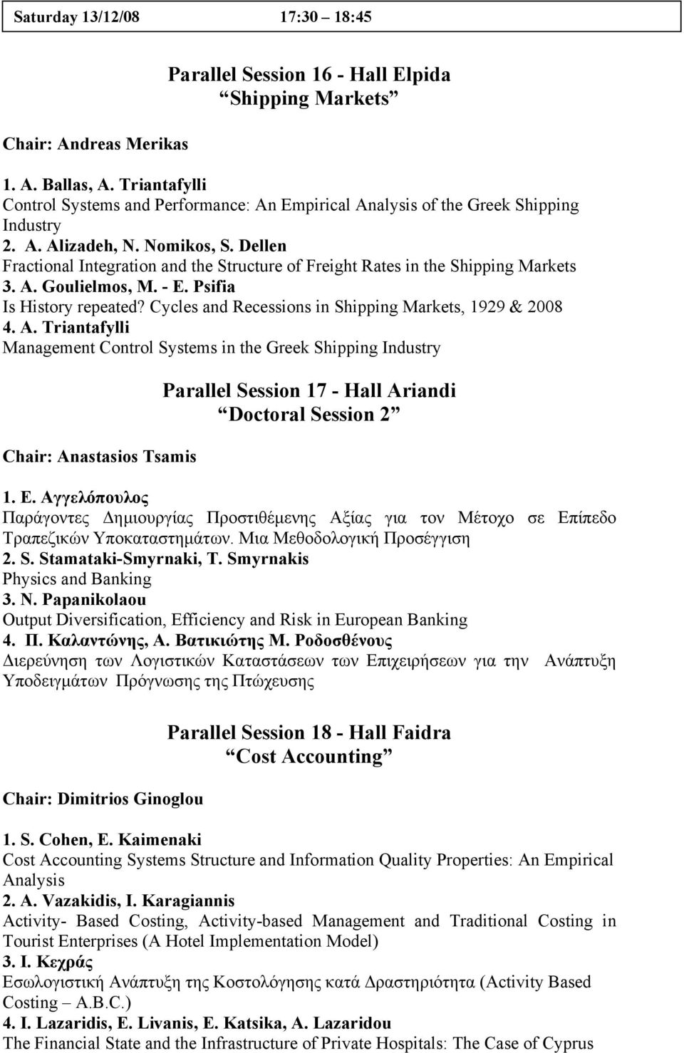 Dellen Fractional Integration and the Structure of Freight Rates in the Shipping Markets 3. A. Goulielmos, M. - E. Psifia Is History repeated? Cycles and Recessions in Shipping Markets, 1929 & 2008 4.