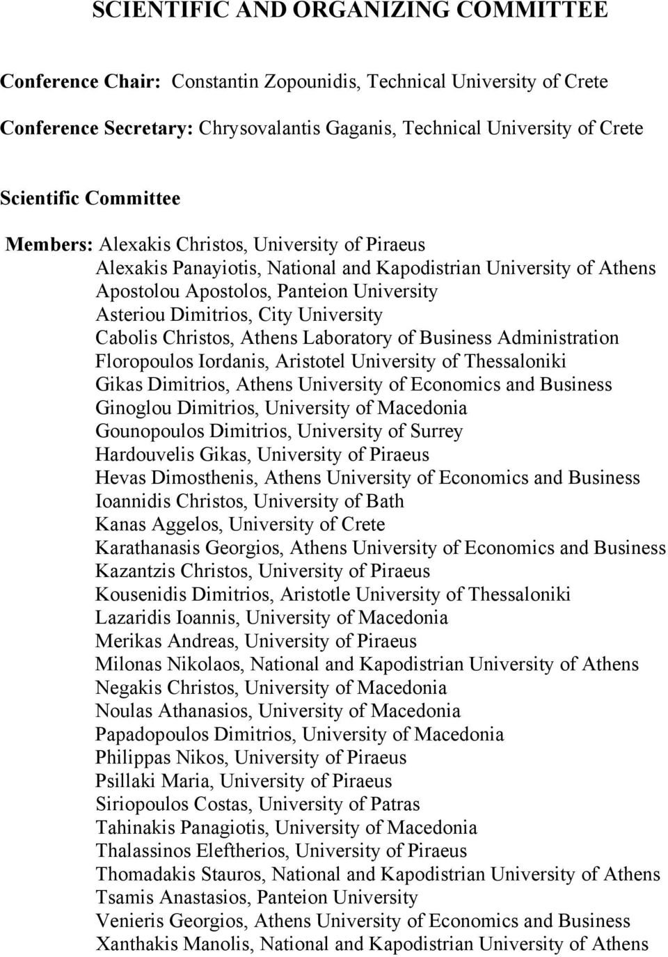 University Cabolis Christos, Athens Laboratory of Business Administration Floropoulos Iordanis, Aristotel University of Thessaloniki Gikas Dimitrios, Athens University of Economics and Business