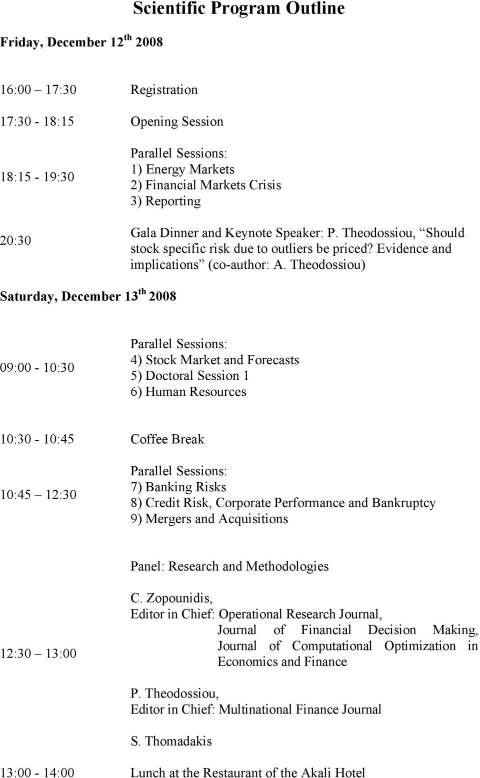Theodossiou) Saturday, December 13 th 2008 09:00-10:30 Parallel Sessions: 4) Stock Market and Forecasts 5) Doctoral Session 1 6) Human Resources 10:30-10:45 Coffee Break 10:45 12:30 Parallel