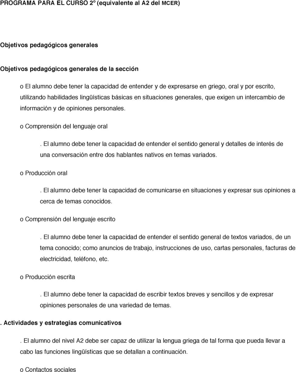 El alumno debe tener la capacidad de entender el sentido general y detalles de interés de una conversación entre dos hablantes nativos en temas variados. o Producción oral.